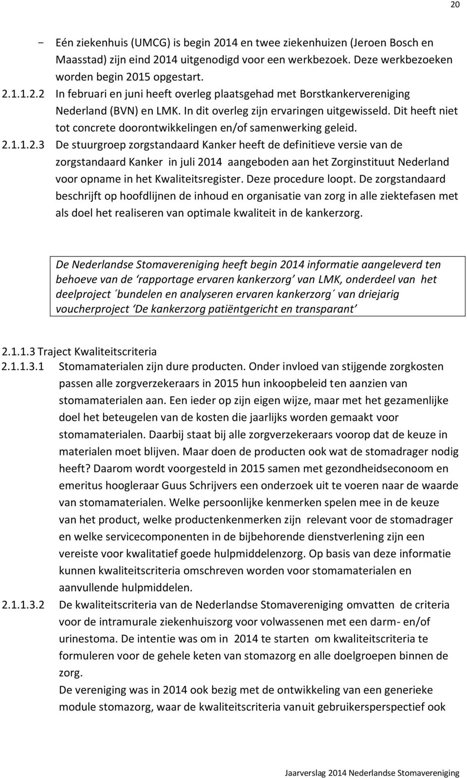 1.1.2.3 De stuurgroep zorgstandaard Kanker heeft de definitieve versie van de zorgstandaard Kanker in juli 2014 aangeboden aan het Zorginstituut Nederland voor opname in het Kwaliteitsregister.