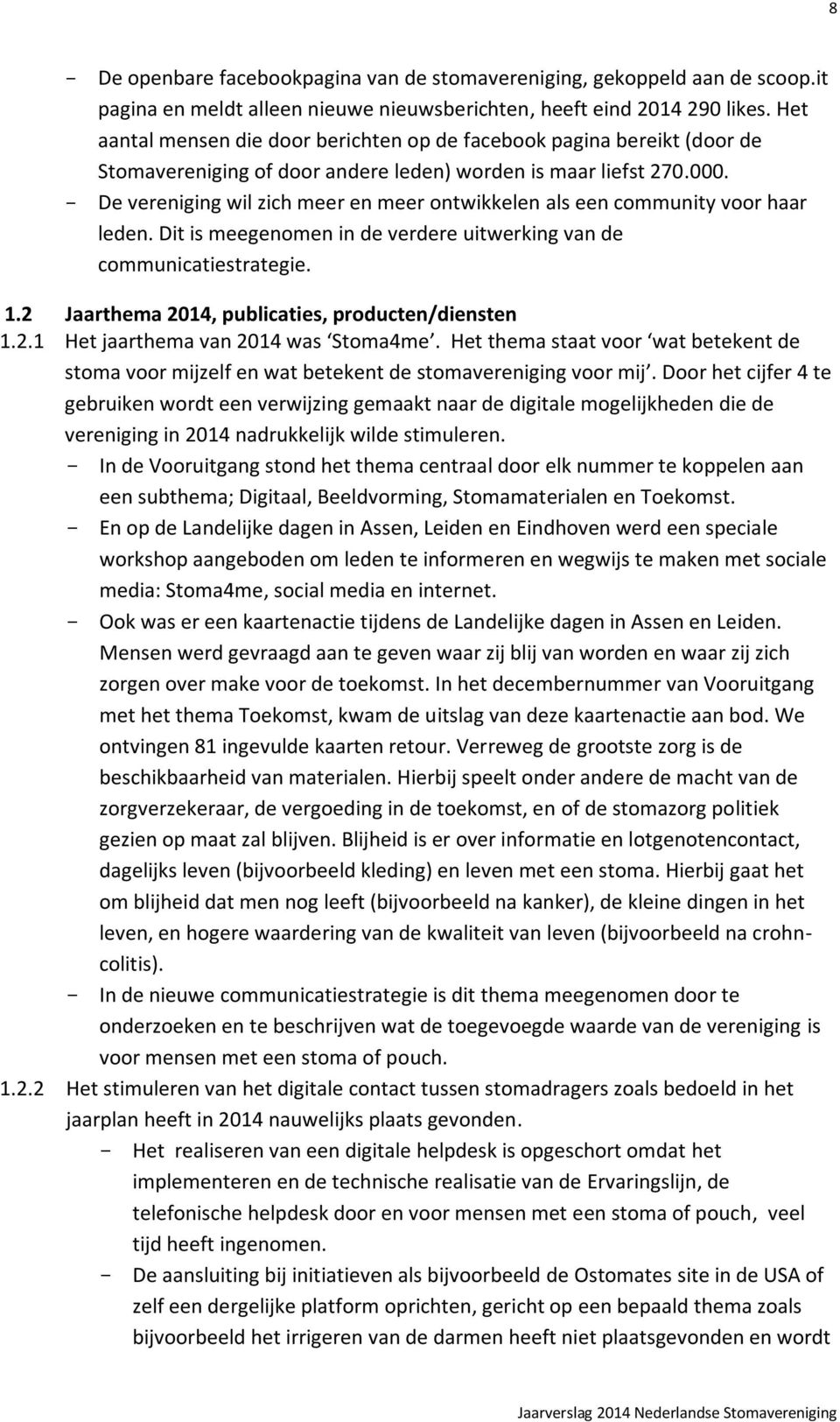 De vereniging wil zich meer en meer ontwikkelen als een community voor haar leden. Dit is meegenomen in de verdere uitwerking van de communicatiestrategie. 1.