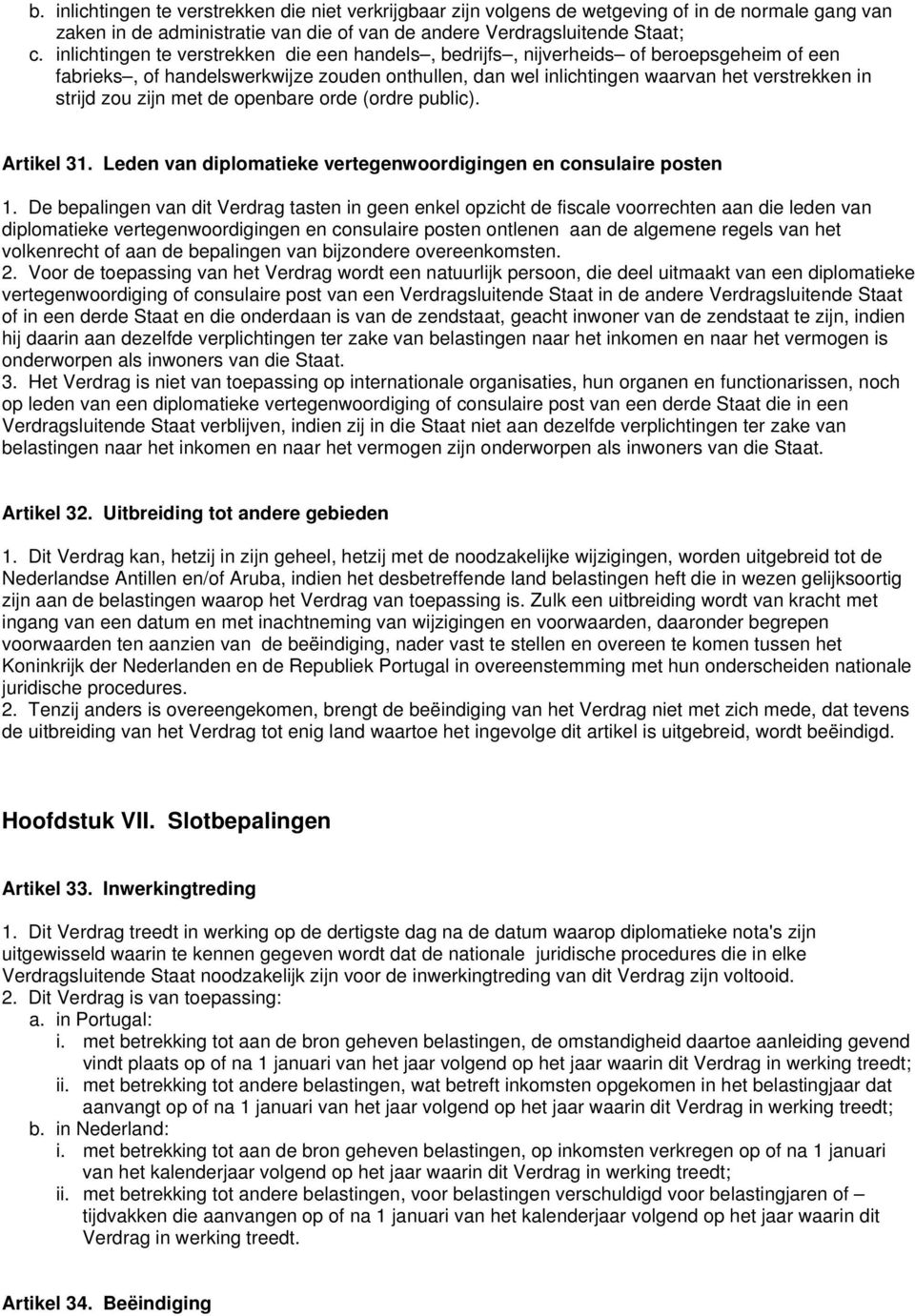 zijn met de openbare orde (ordre public). Artikel 31. Leden van diplomatieke vertegenwoordigingen en consulaire posten 1.