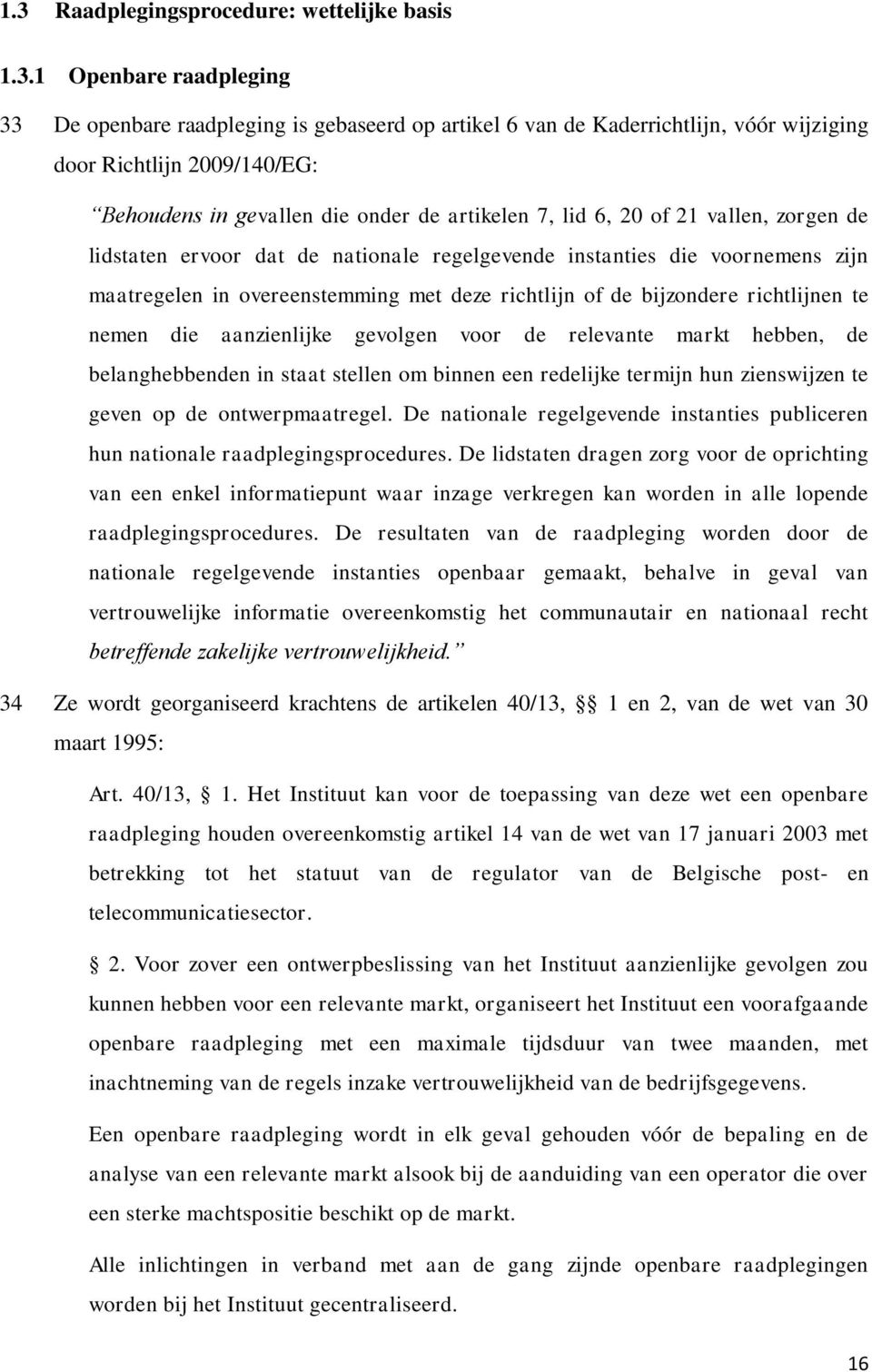 of de bijzondere richtlijnen te nemen die aanzienlijke gevolgen voor de relevante markt hebben, de belanghebbenden in staat stellen om binnen een redelijke termijn hun zienswijzen te geven op de