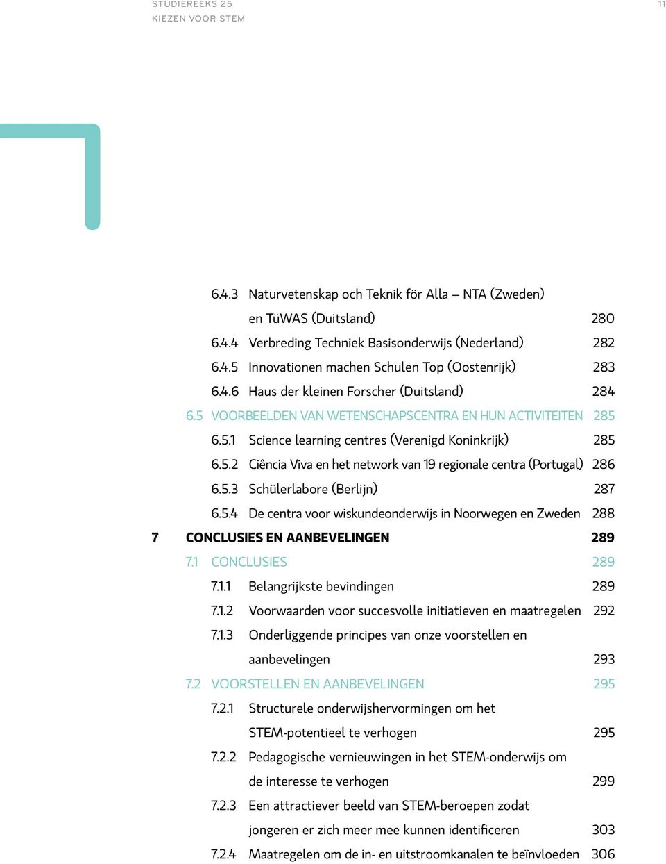 5.3 Schülerlabore (Berlijn) 287 6.5.4 De centra voor wiskundeonderwijs in Noorwegen en Zweden 288 7 CONCLUSIES EN AANBEVELINGEN 289 7.1 