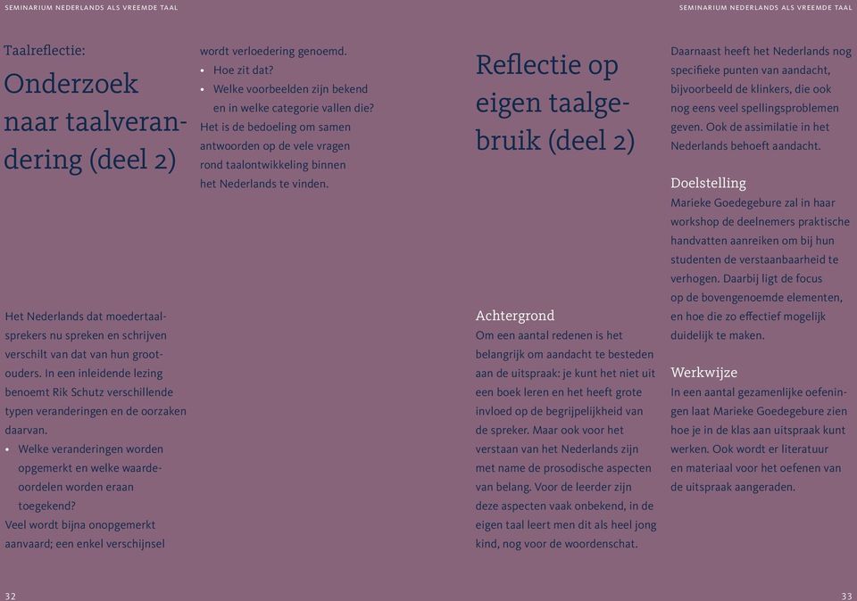 Reflectie op eigen taalgebruik (deel 2) Daarnaast heeft het Nederlands nog specifieke punten van aandacht, bijvoorbeeld de klinkers, die ook nog eens veel spellingsproblemen geven.