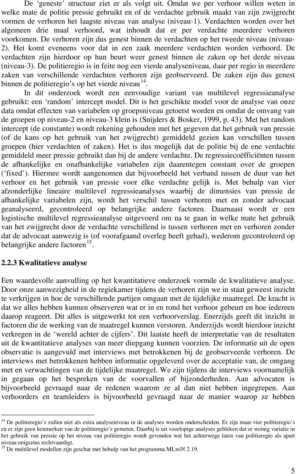 Verdachten worden over het algemeen drie maal verhoord, wat inhoudt dat er per verdachte meerdere verhoren voorkomen. De verhoren zijn dus genest binnen de verdachten op het tweede niveau (niveau- 2).