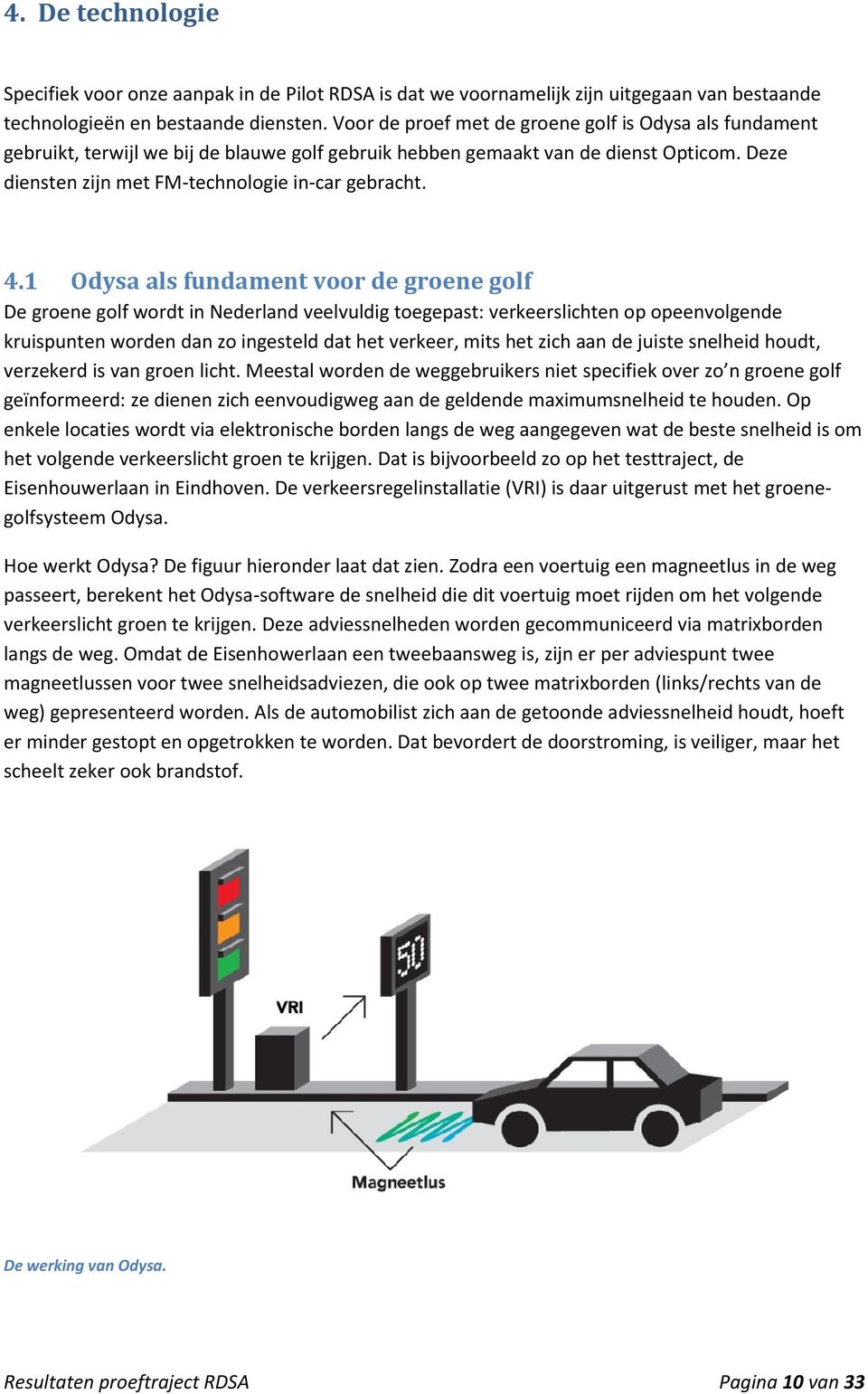 1 Odysa als fundament voor de groene golf De groene golf wordt in Nederland veelvuldig toegepast: verkeerslichten op opeenvolgende kruispunten worden dan zo ingesteld dat het verkeer, mits het zich