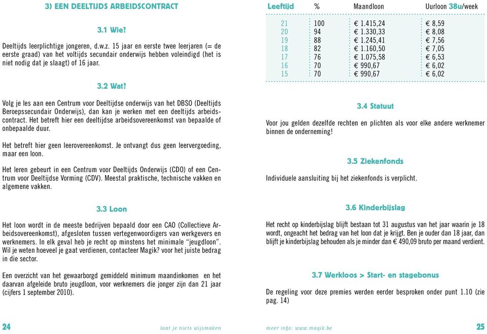 Volg je les aan een Centrum voor Deeltijdse onderwijs van het DBSO (Deeltijds Beroepssecundair Onderwijs), dan kan je werken met een deeltijds arbeidscontract.