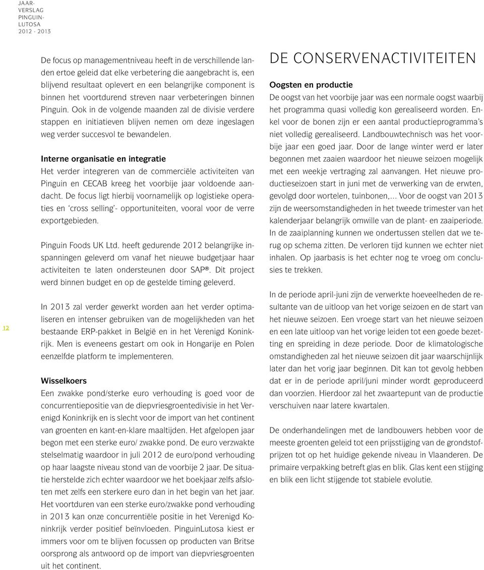 Interne organisatie en integratie Het verder integreren van de commerciële activiteiten van Pinguin en CECAB kreeg het voorbije jaar voldoende aandacht.