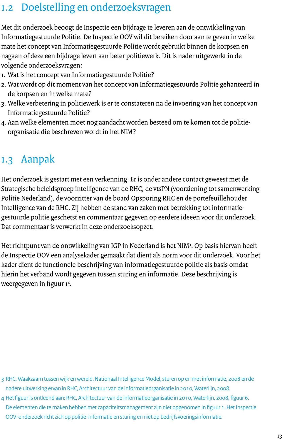 politiewerk. Dit is nader uitgewerkt in de volgende onderzoeksvragen: 1. Wat is het concept van Informatiegestuurde Politie? 2.