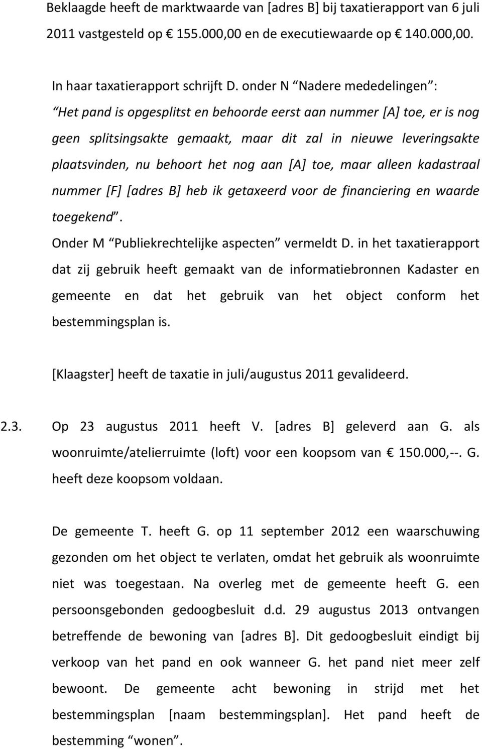 nog aan [A] toe, maar alleen kadastraal nummer [F] [adres B] heb ik getaxeerd voor de financiering en waarde toegekend. Onder M Publiekrechtelijke aspecten vermeldt D.