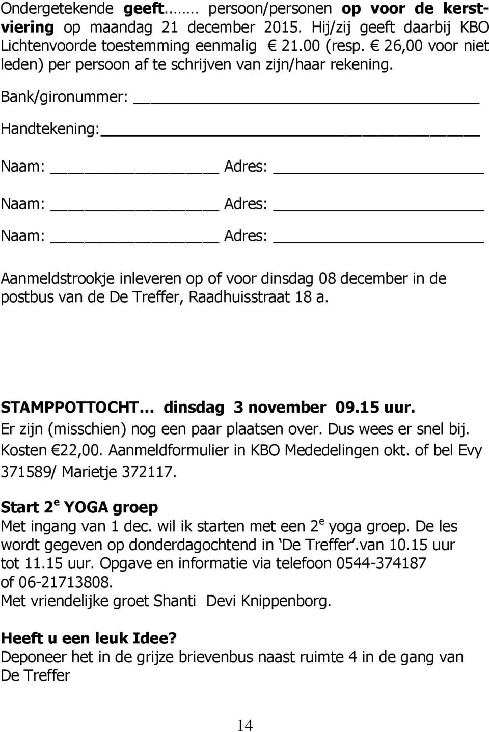 Bank/gironummer: Handtekening: Naam: Adres: Naam: Adres: Naam: Adres: Aanmeldstrookje inleveren op of voor dinsdag 08 december in de postbus van de De Treffer, Raadhuisstraat 18 a.