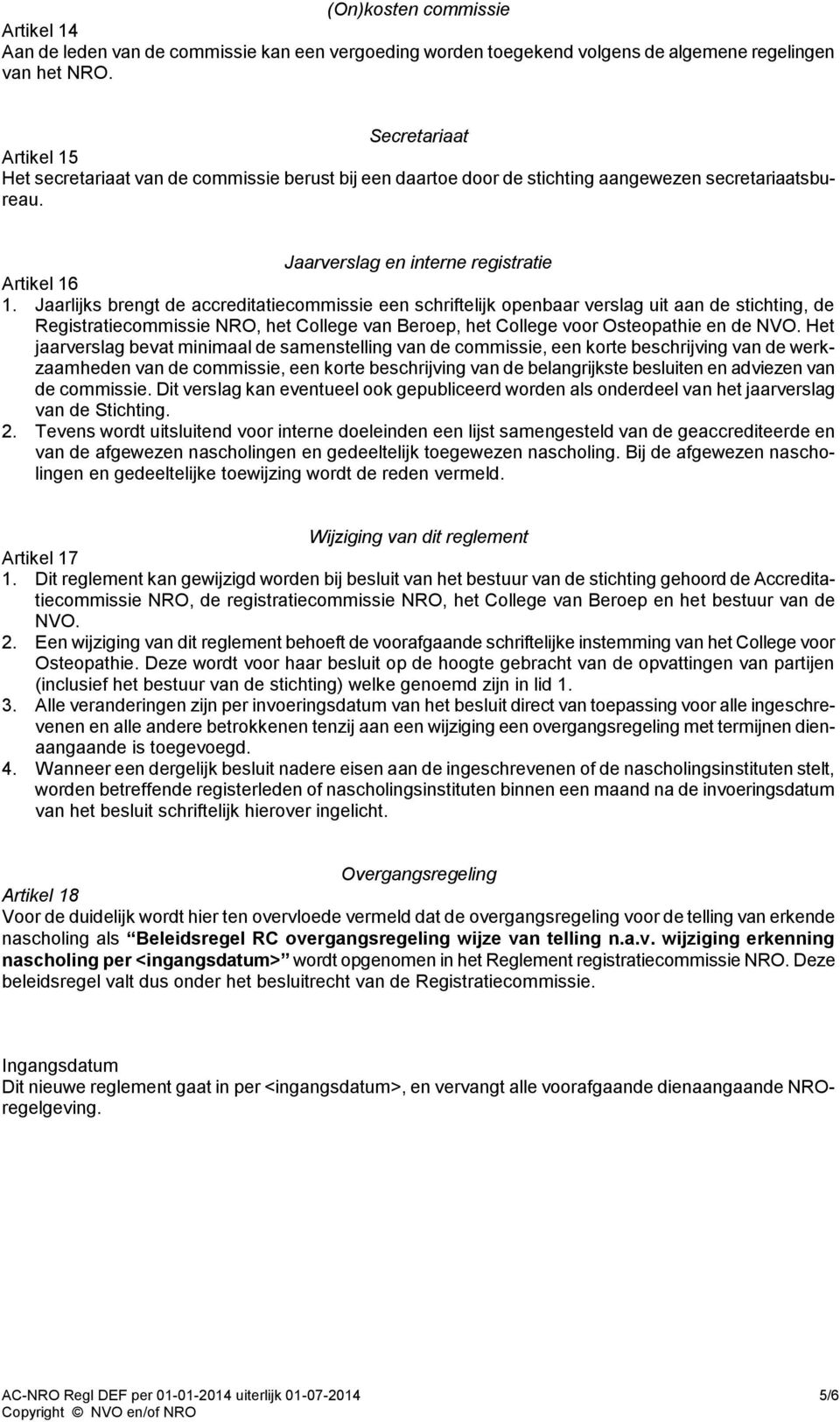 Jaarlijks brengt de accreditatiecommissie een schriftelijk openbaar verslag uit aan de stichting, de Registratiecommissie NRO, het College van Beroep, het College voor Osteopathie en de NVO.