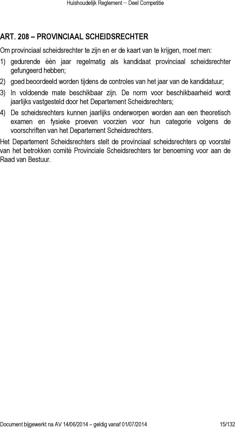 De norm voor beschikbaarheid wordt jaarlijks vastgesteld door het Departement Scheidsrechters; 4) De scheidsrechters kunnen jaarlijks onderworpen worden aan een theoretisch examen en fysieke proeven