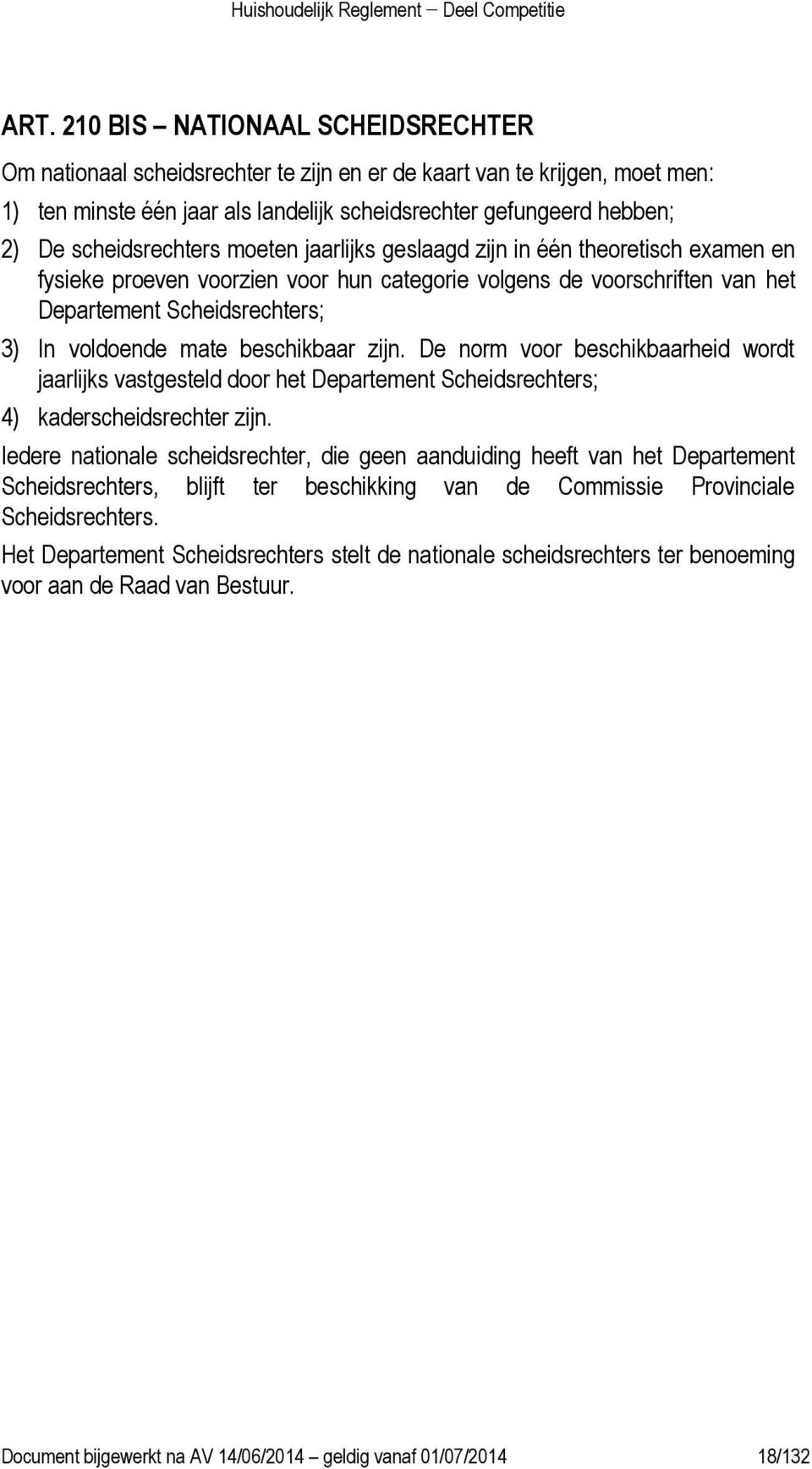 mate beschikbaar zijn. De norm voor beschikbaarheid wordt jaarlijks vastgesteld door het Departement Scheidsrechters; 4) kaderscheidsrechter zijn.