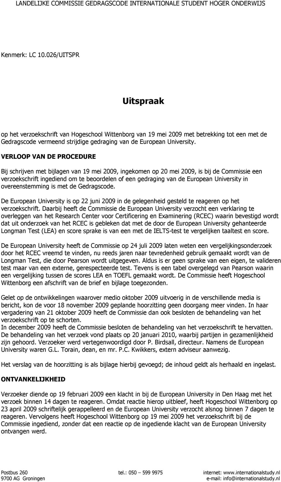 University in overeenstemming is met de Gedragscode. De European University is op 22 juni 2009 in de gelegenheid gesteld te reageren op het verzoekschrift.