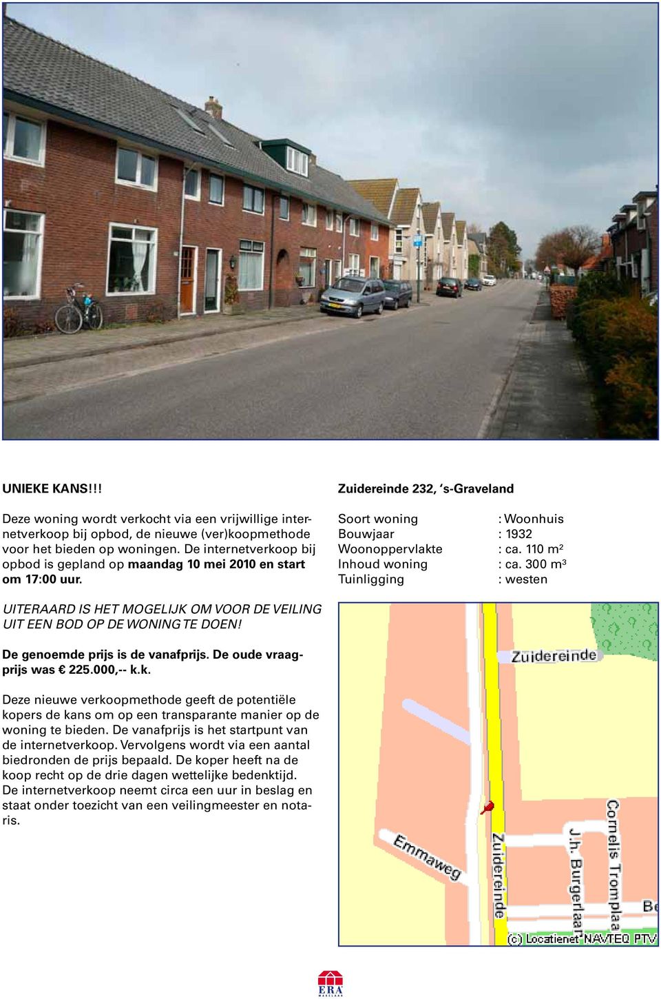 110 m² Inhoud woning : ca. 300 m³ Tuinligging : westen UITERAARD IS HET MOGELIJK OM VOOR DE VEILING UIT EEN BOD OP DE WONING TE DOEN! De genoemde prijs is de vanafprijs. De oude vraagprijs was 225.