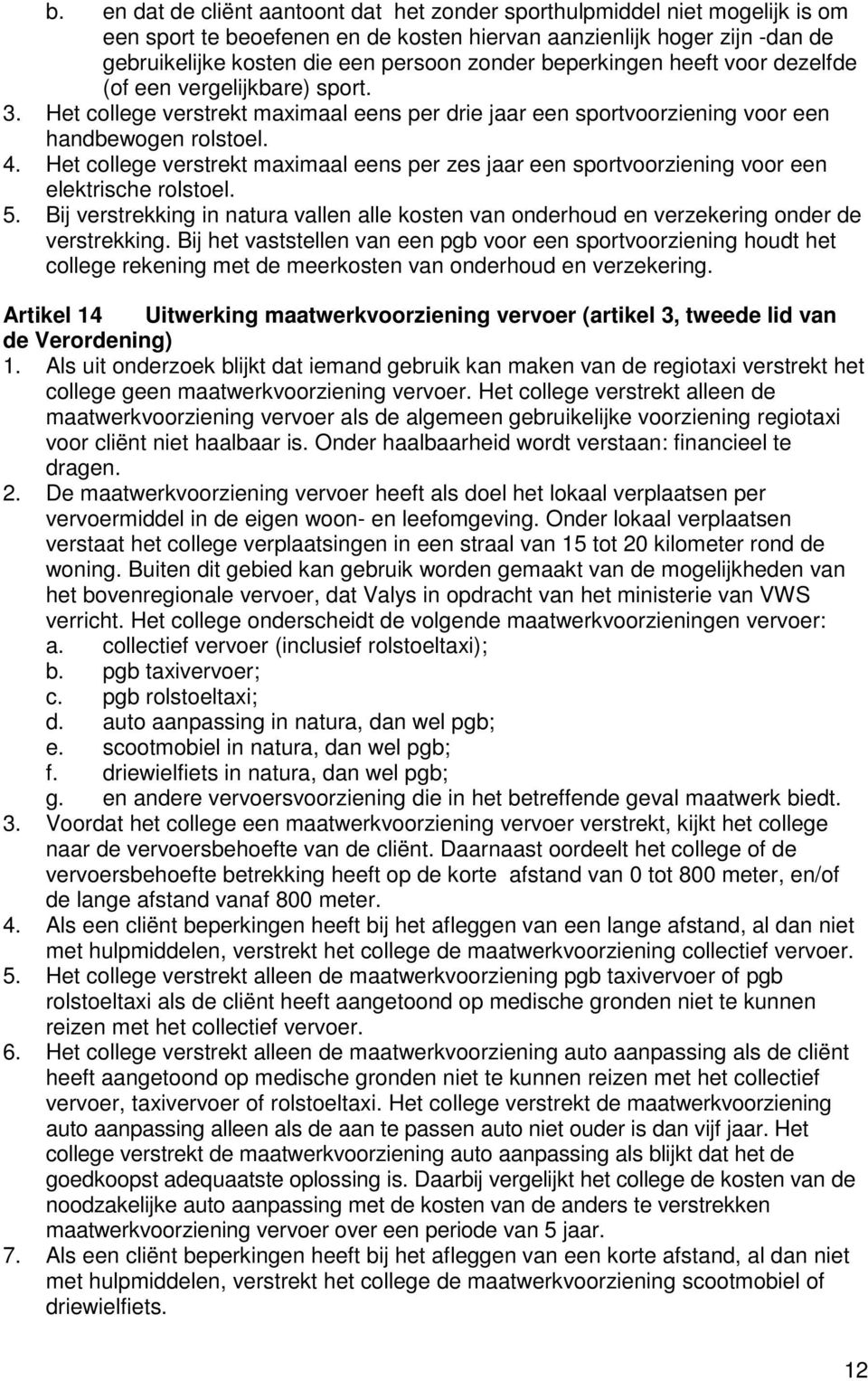 Het college verstrekt maximaal eens per zes jaar een sportvoorziening voor een elektrische rolstoel. 5.