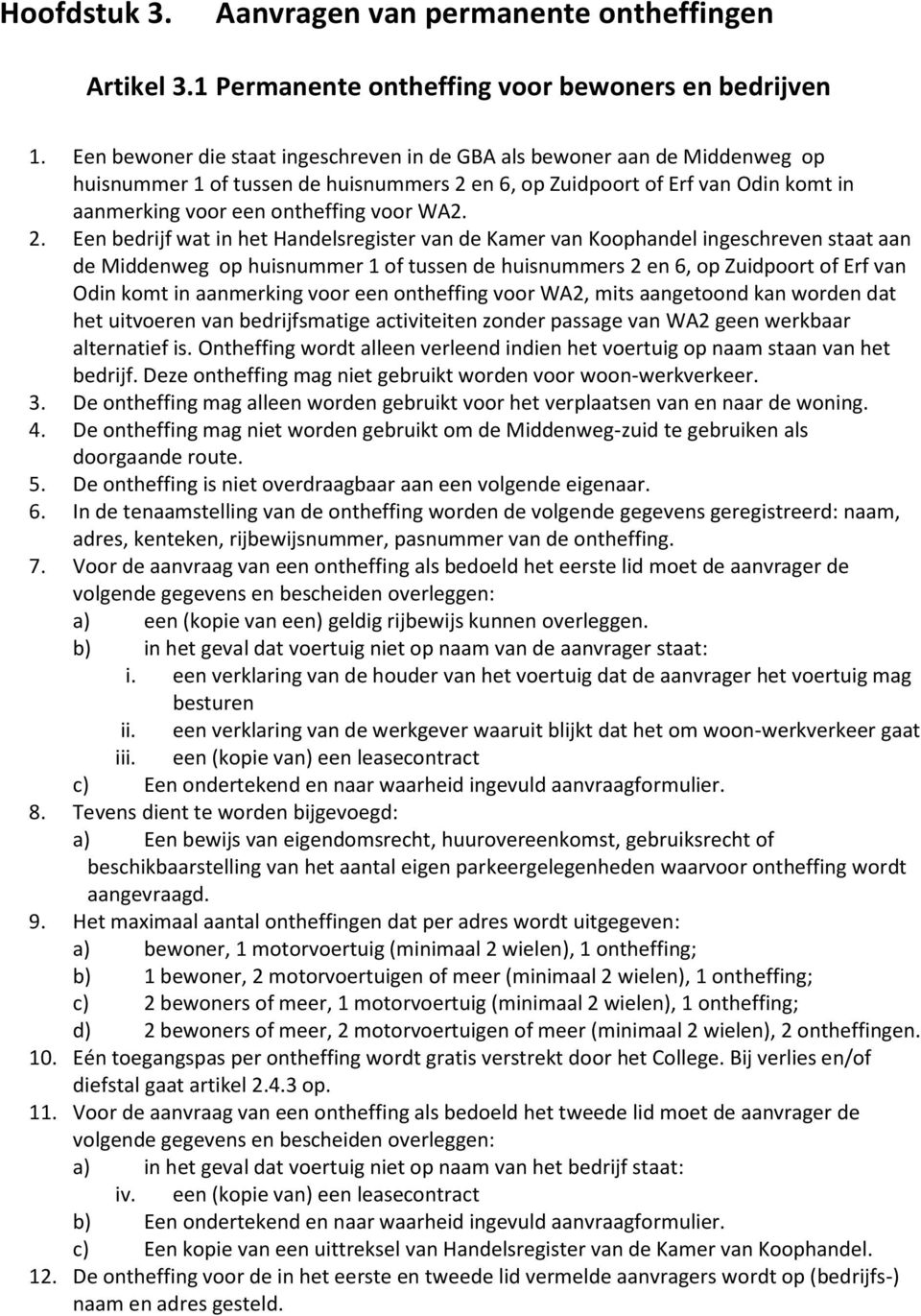 2. Een bedrijf wat in het Handelsregister van de Kamer van Koophandel ingeschreven staat aan de Middenweg op huisnummer 1 of tussen de huisnummers 2 en 6, op Zuidpoort of Erf van Odin komt in