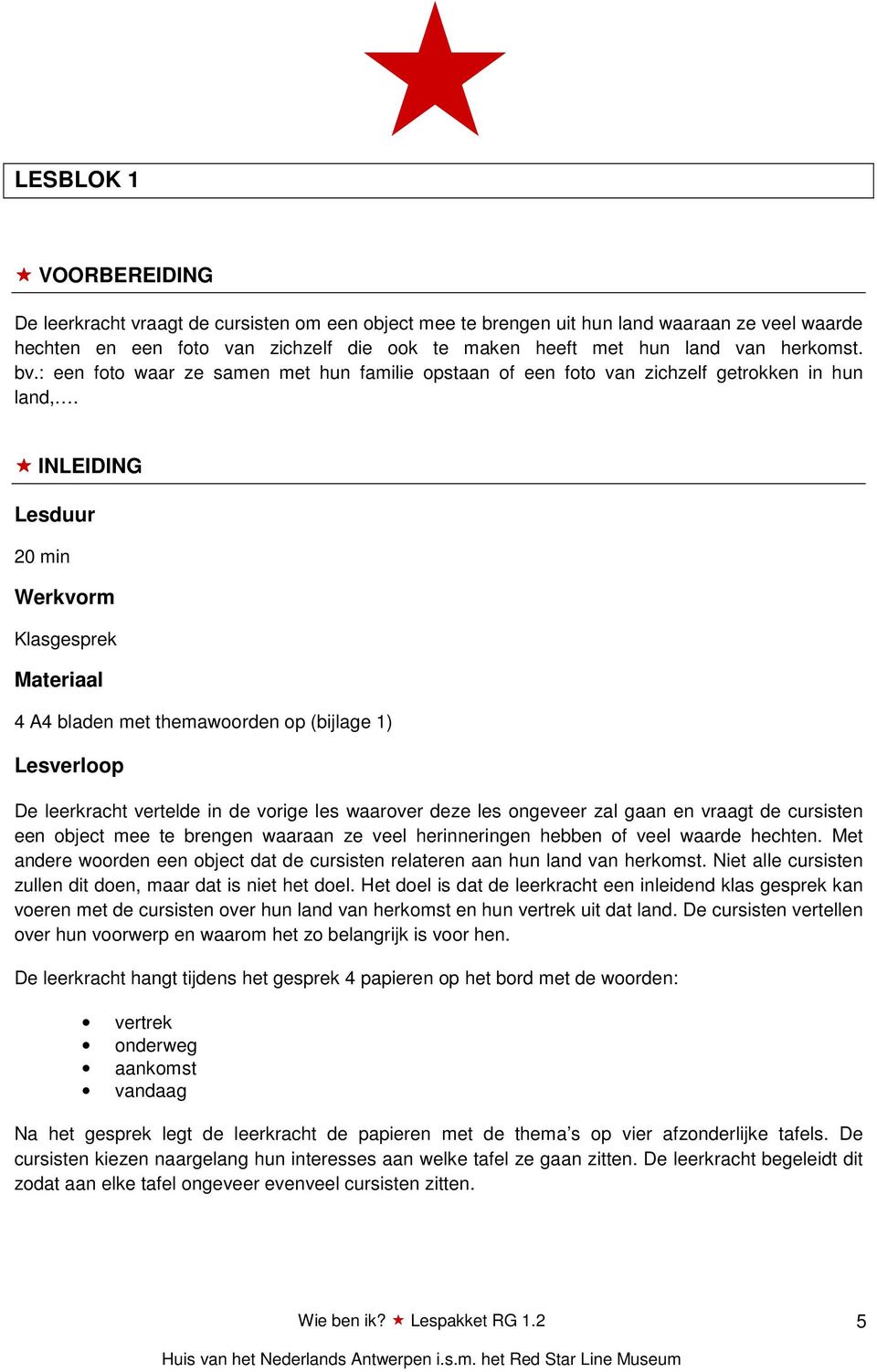 INLEIDING 20 min Werkvorm Klasgesprek 4 A4 bladen met themawoorden op (bijlage 1) De leerkracht vertelde in de vorige les waarover deze les ongeveer zal gaan en vraagt de cursisten een object mee te