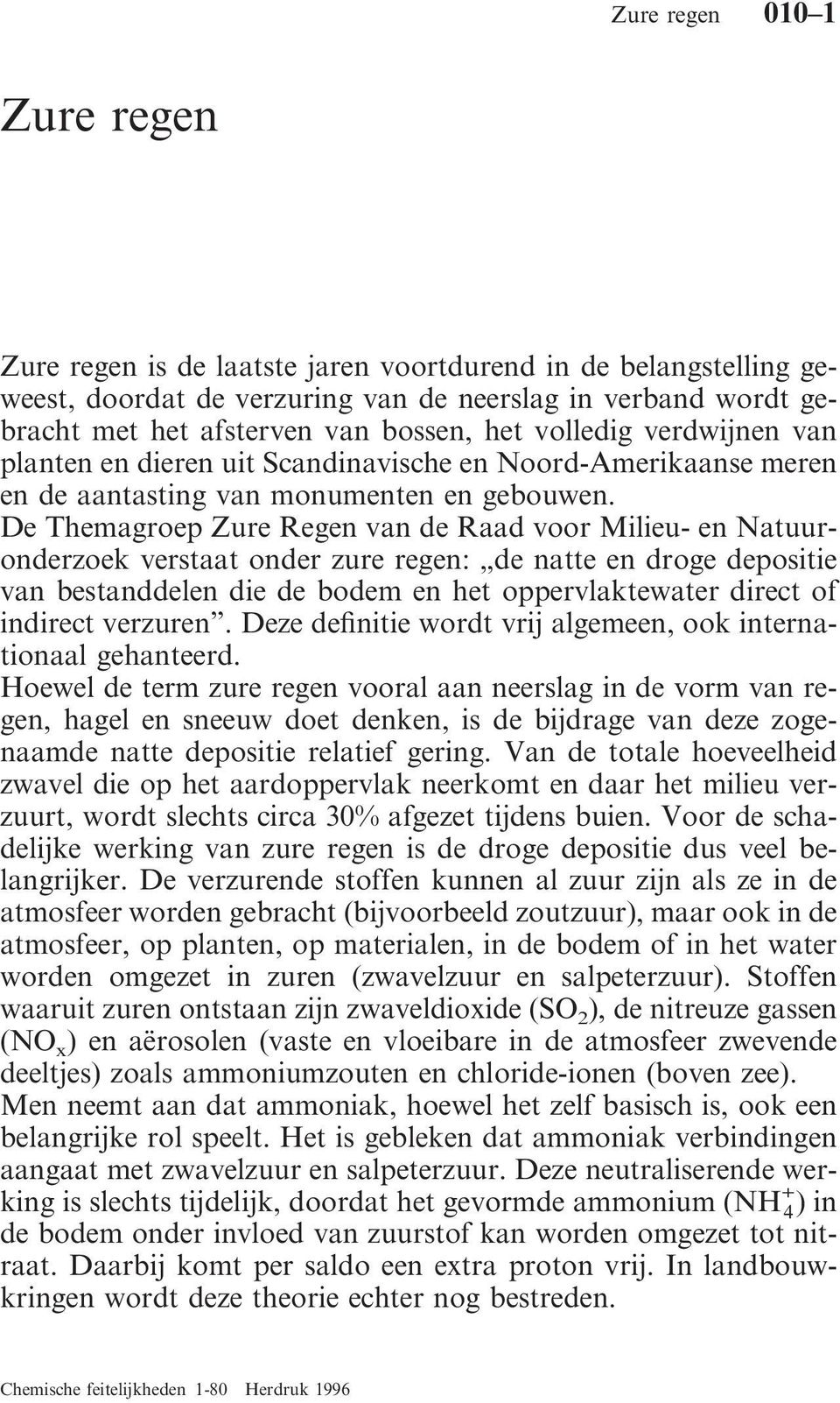 De Themagroep Zure Regen van de Raad voor Milieu- en Natuuronderzoek verstaat onder zure regen: de natte en droge depositie van bestanddelen die de bodem en het oppervlaktewater direct of indirect