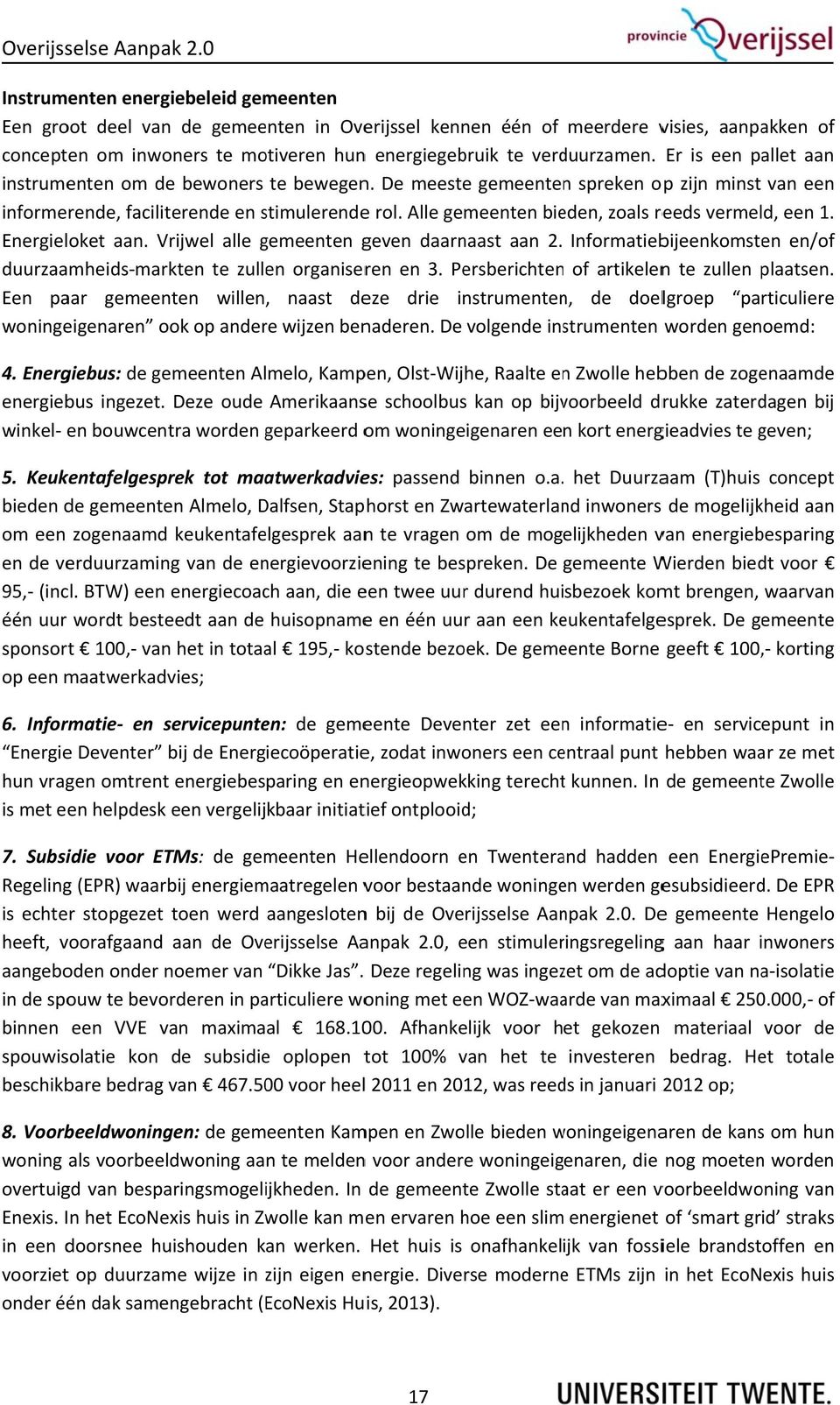 Alle gemeenten bieden, zoals reeds vermeld, een 1. Energieloket aan. Vrijwel alle gemeenten geven daarnaast aan 2. Informatiebijeenkomsten en/of duurzaamheids markten te zullen organiseren en 3.