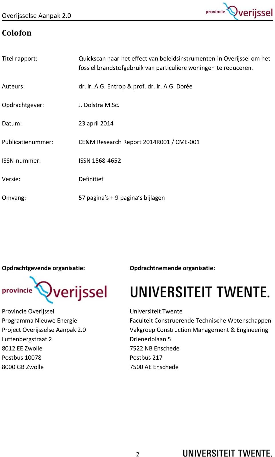 Datum: 23 april 2014 Publicatienummer: CE& &M Researchh Report 2014R001 / CME 001 ISSN nummer: ISSN 1568 46522 Versie: Definitief Omvang: 57 pagina s + 9 pagina s bijlagen Opdrachtgevende