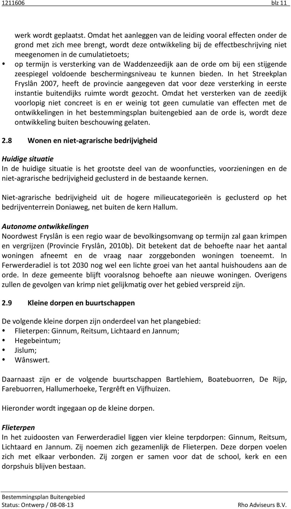 versterking van de Waddenzeedijk aan de orde om bij een stijgende zeespiegel voldoende beschermingsniveau te kunnen bieden.