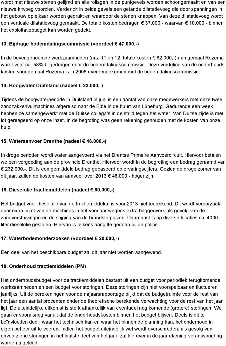 Van deze dilatatievoeg wordt een verticale dilatatievoeg gemaakt. De totale kosten bedragen 37.000,- waarvan 10.000,- binnen het exploitatiebudget kan worden gedekt. 13.