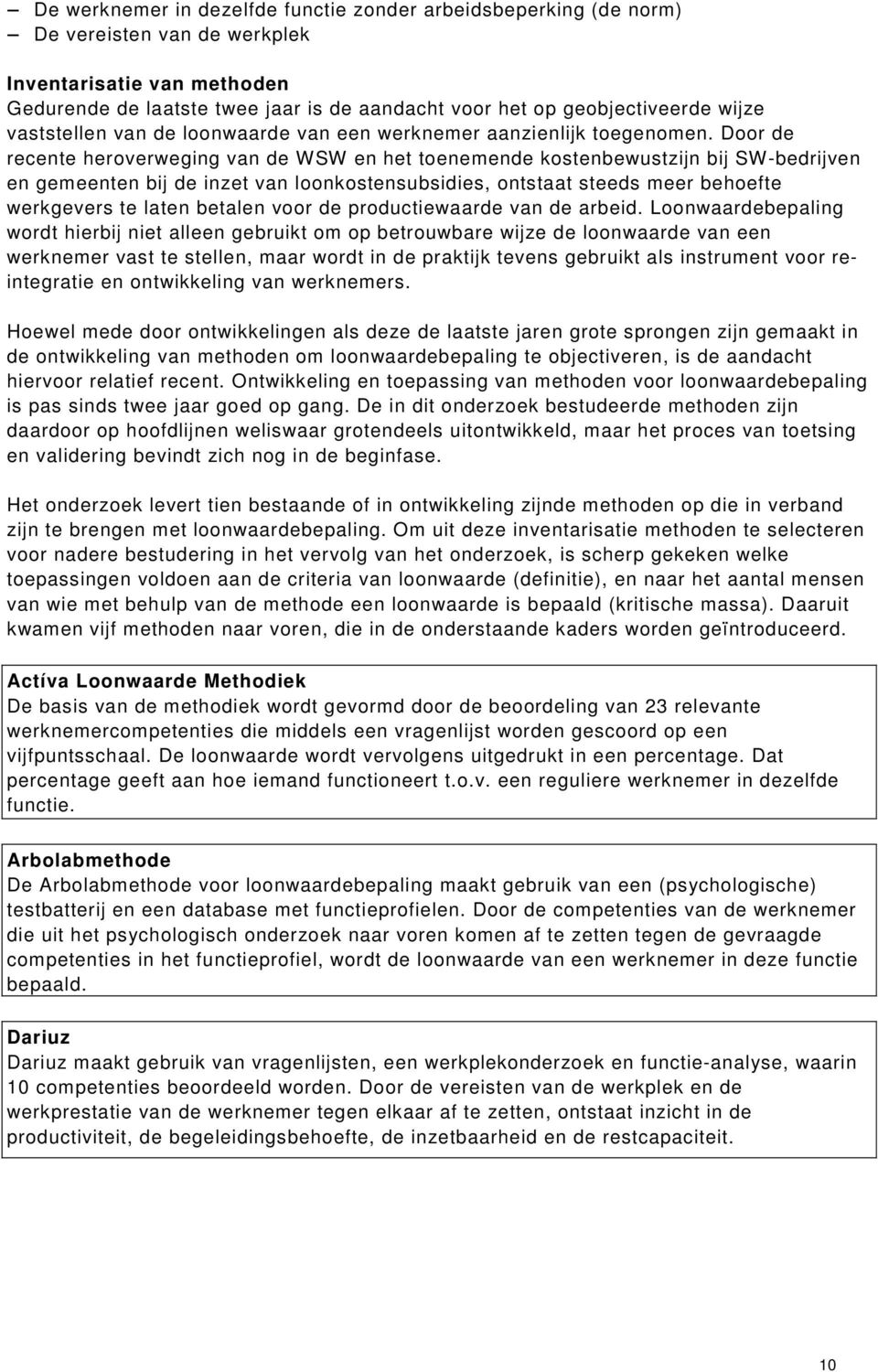 Door de recente heroverweging van de WSW en het toenemende kostenbewustzijn bij SW-bedrijven en gemeenten bij de inzet van loonkostensubsidies, ontstaat steeds meer behoefte werkgevers te laten