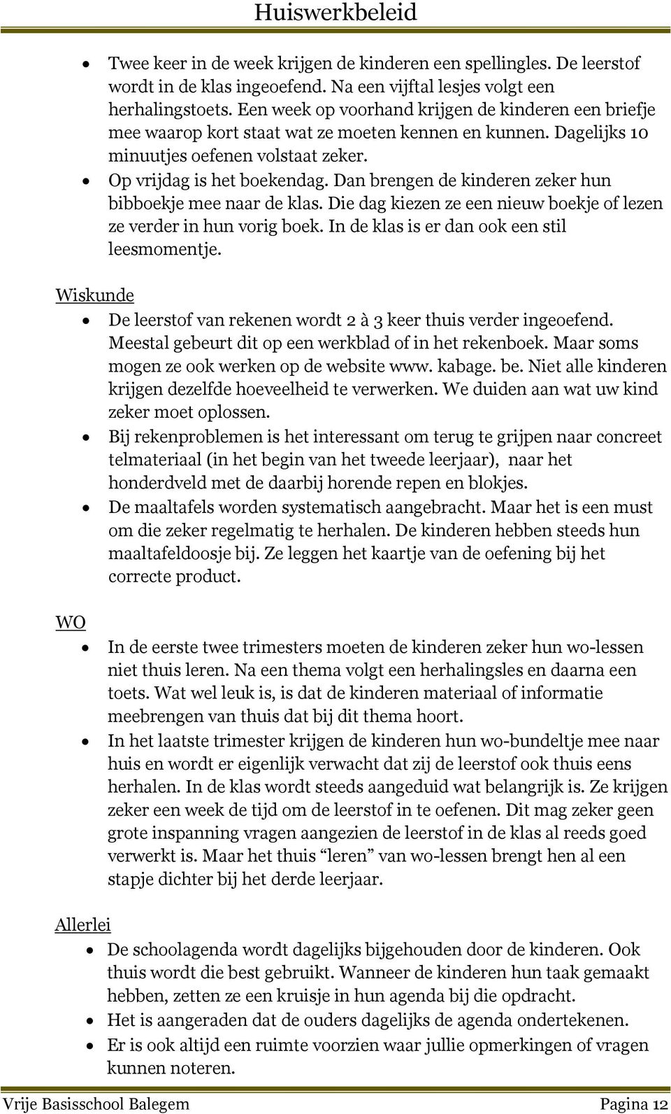 Dan brengen de kinderen zeker hun bibboekje mee naar de klas. Die dag kiezen ze een nieuw boekje of lezen ze verder in hun vorig boek. In de klas is er dan ook een stil leesmomentje.