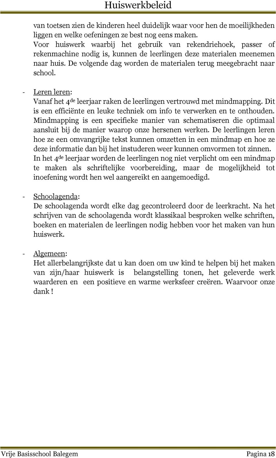 De volgende dag worden de materialen terug meegebracht naar school. - Leren leren: Vanaf het 4 de leerjaar raken de leerlingen vertrouwd met mindmapping.