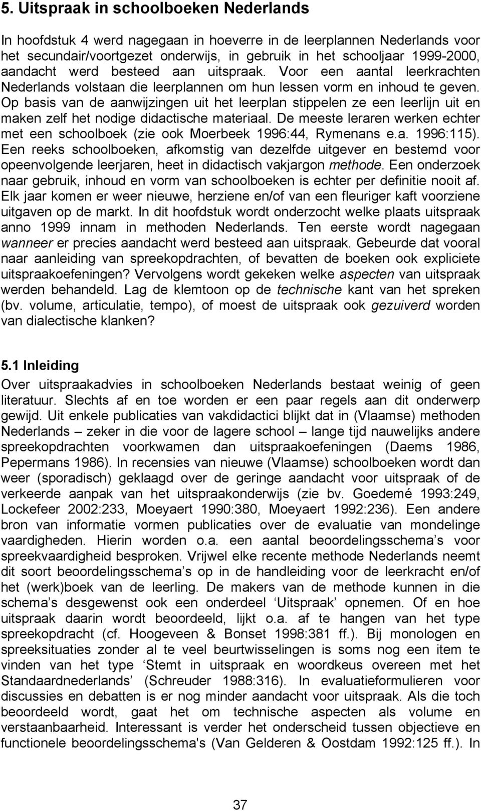 Op basis van de aanwijzingen uit het leerplan stippelen ze een leerlijn uit en maken zelf het nodige didactische materiaal.