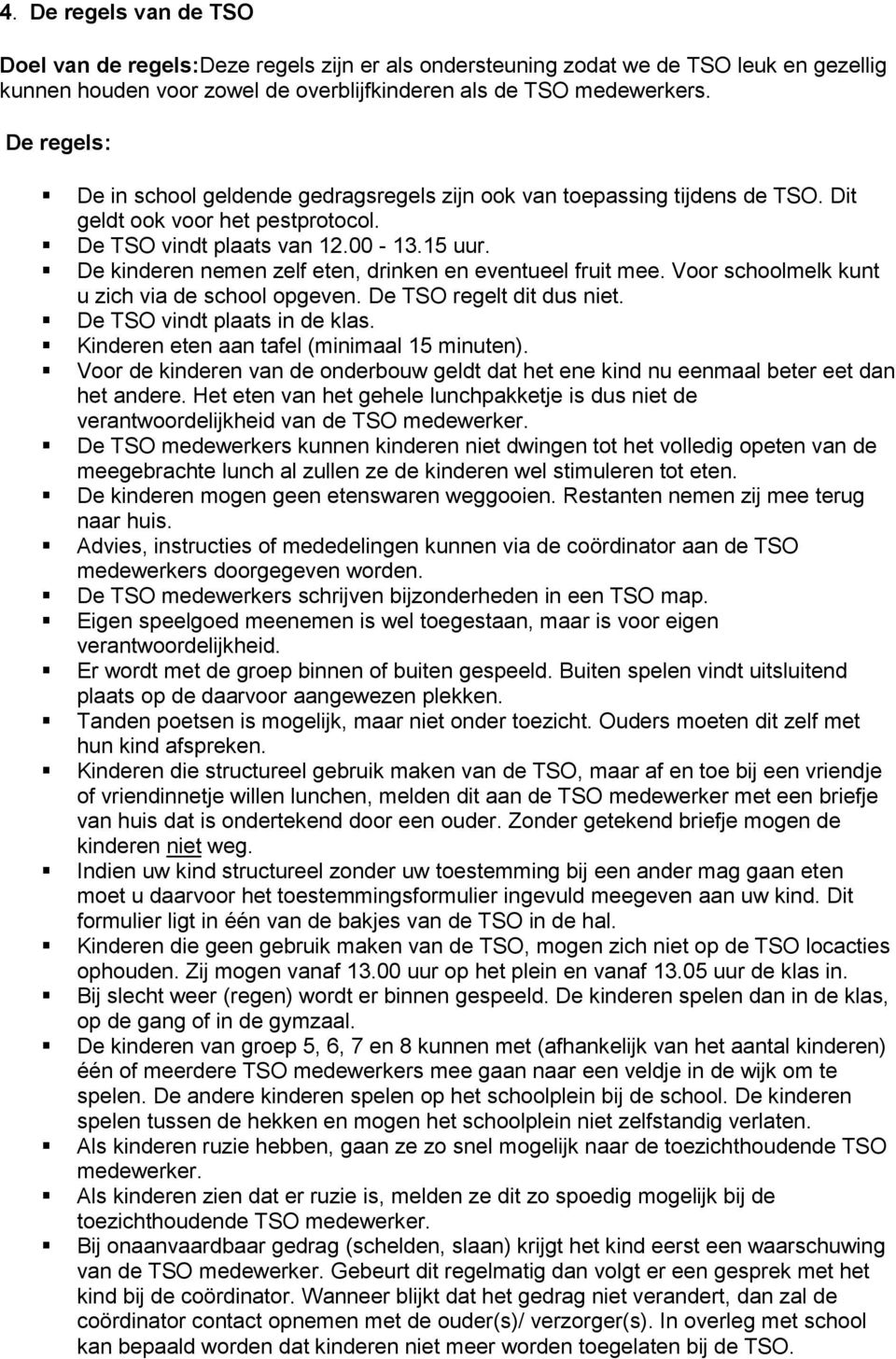 De kinderen nemen zelf eten, drinken en eventueel fruit mee. Voor schoolmelk kunt u zich via de school opgeven. De TSO regelt dit dus niet. De TSO vindt plaats in de klas.