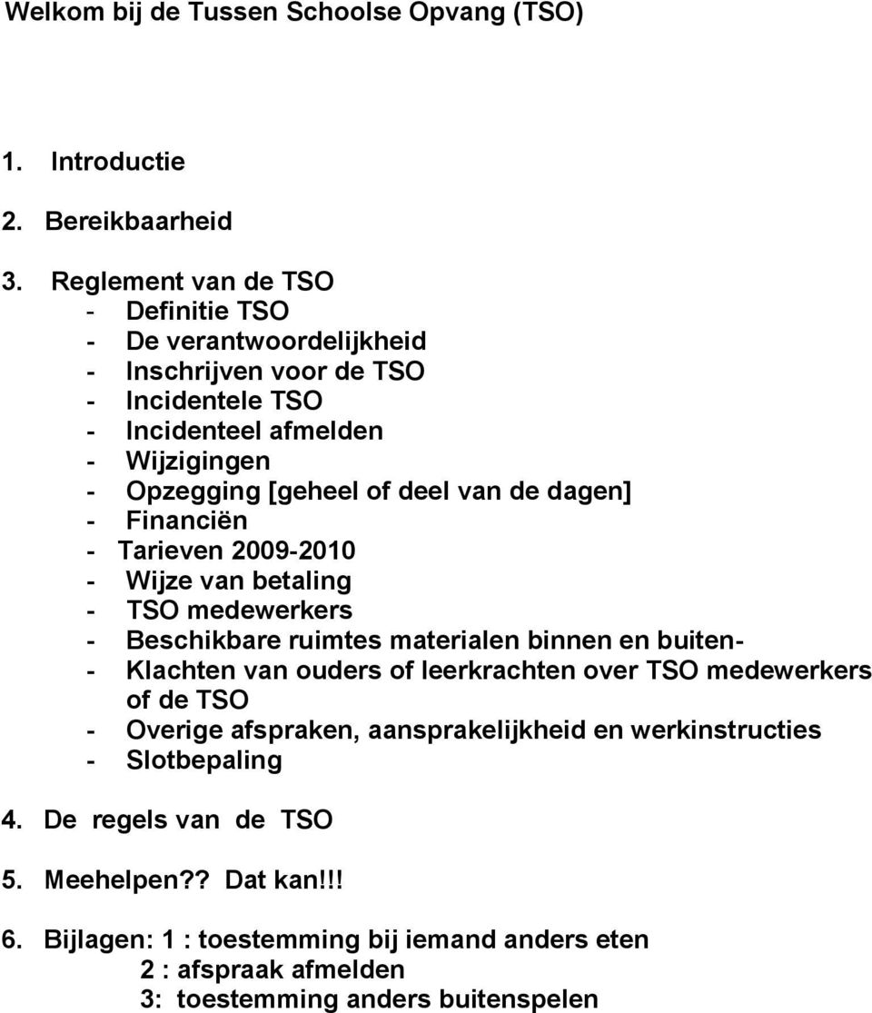 van de dagen] - Financiën - Tarieven 2009-2010 - Wijze van betaling - TSO medewerkers - Beschikbare ruimtes materialen binnen en buiten- - Klachten van ouders of