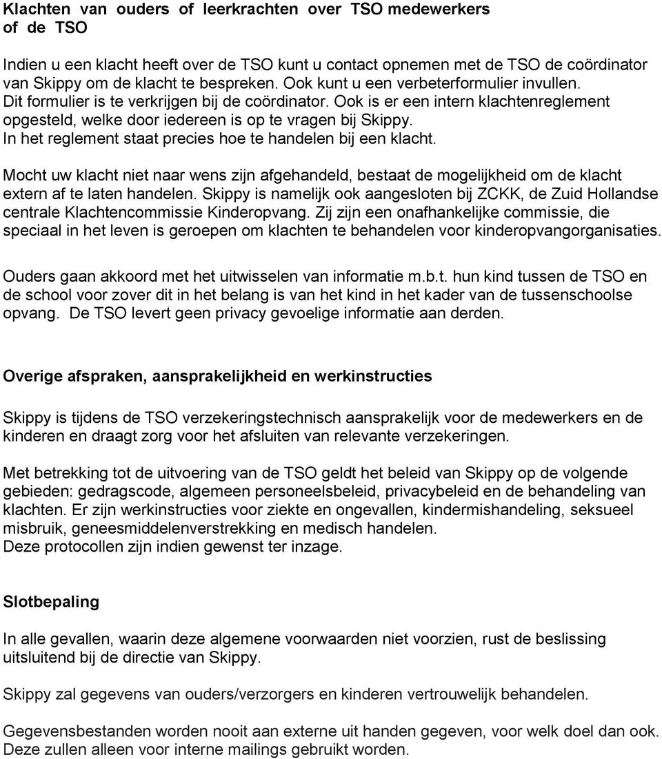 In het reglement staat precies hoe te handelen bij een klacht. Mocht uw klacht niet naar wens zijn afgehandeld, bestaat de mogelijkheid om de klacht extern af te laten handelen.