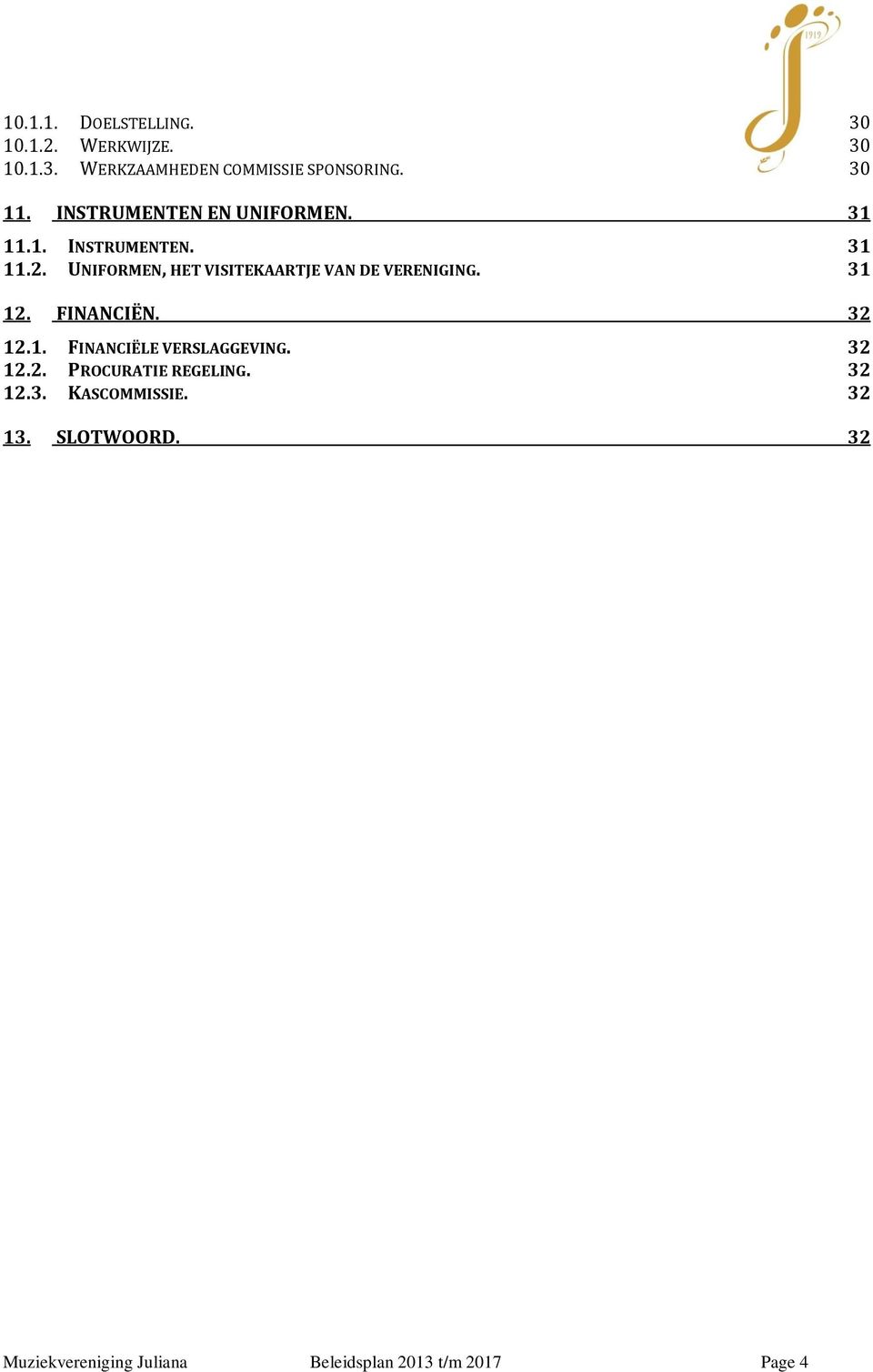 UNIFORMEN, HET VISITEKAARTJE VAN DE VERENIGING. 31 12. FINANCIËN. 32 12.1. FINANCIËLE VERSLAGGEVING.