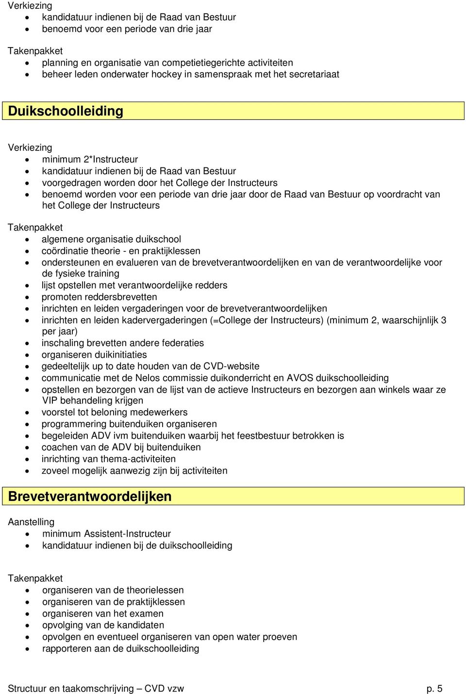 praktijklessen ondersteunen en evalueren van de brevetverantwoordelijken en van de verantwoordelijke voor de fysieke training lijst opstellen met verantwoordelijke redders promoten reddersbrevetten