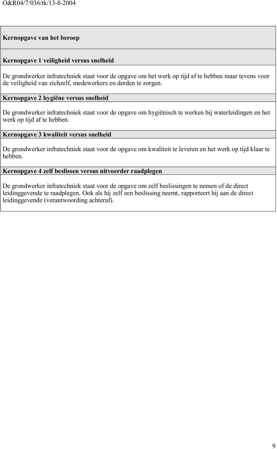 Kernopgave 3 kwaliteit versus snelheid De grondwerker infratechniek staat voor de opgave om kwaliteit te leveren en het werk op tijd klaar te hebben.