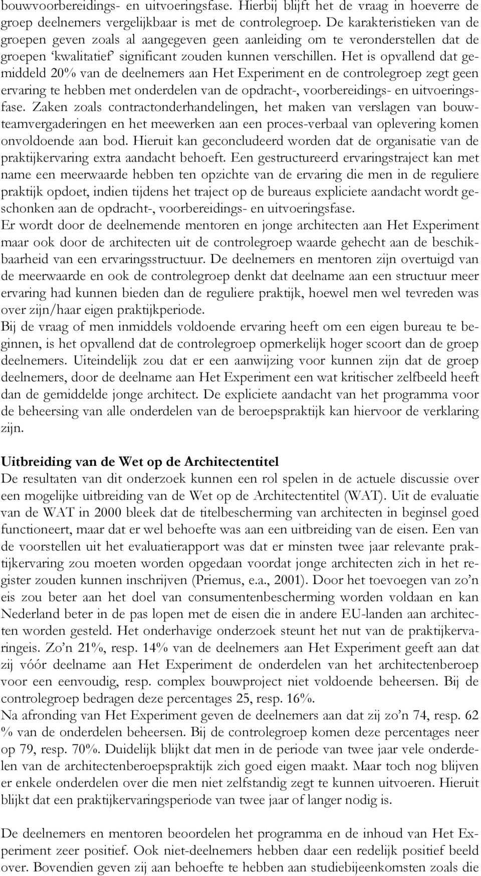 Het is opvallend dat gemiddeld 20 van de deelnemers aan Het Experiment en de controlegroep zegt geen ervaring te hebben met onderdelen van de opdracht-, voorbereidings- en uitvoeringsfase.