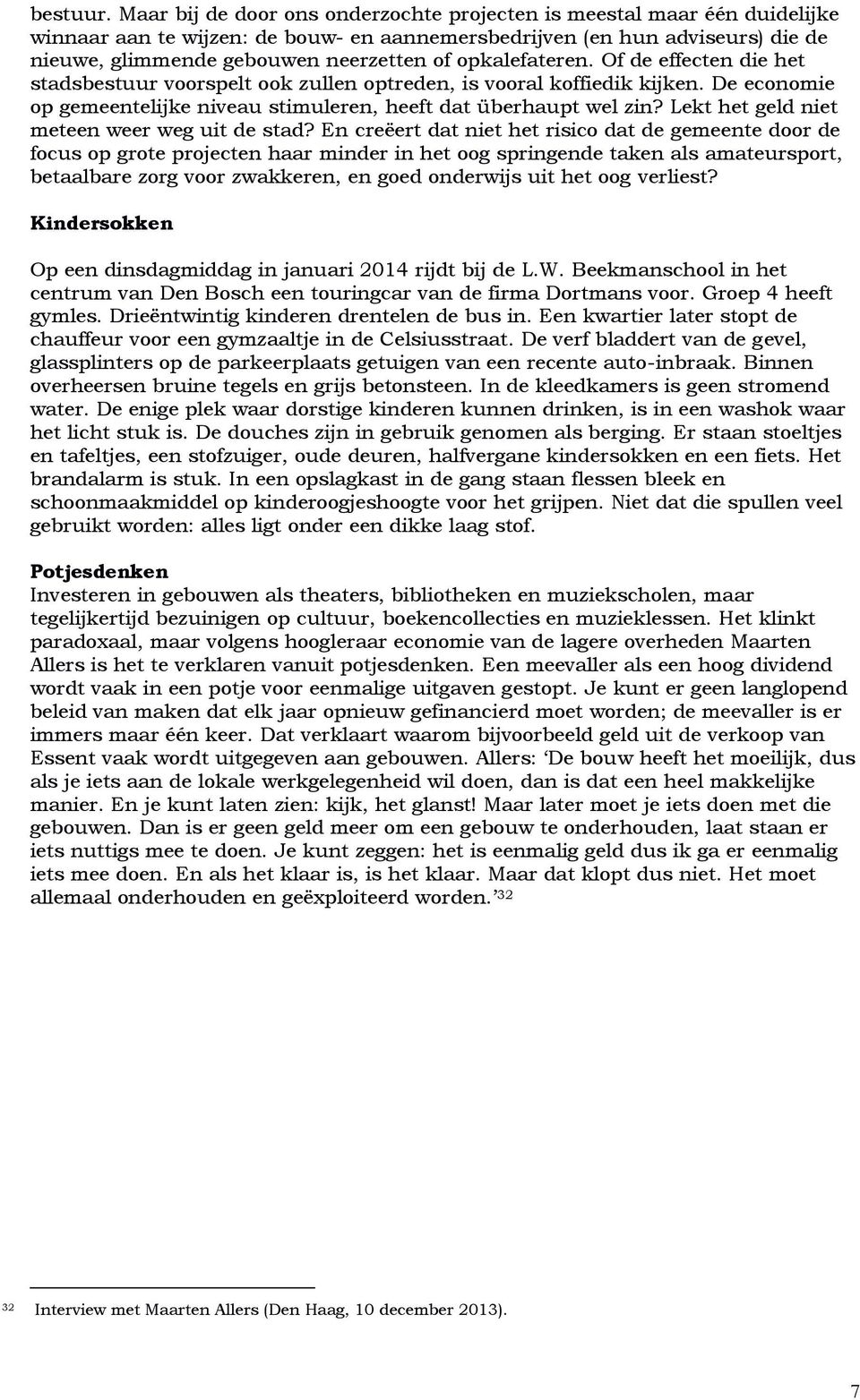 opkalefateren. Of de effecten die het stadsbestuur voorspelt ook zullen optreden, is vooral koffiedik kijken. De economie op gemeentelijke niveau stimuleren, heeft dat überhaupt wel zin?