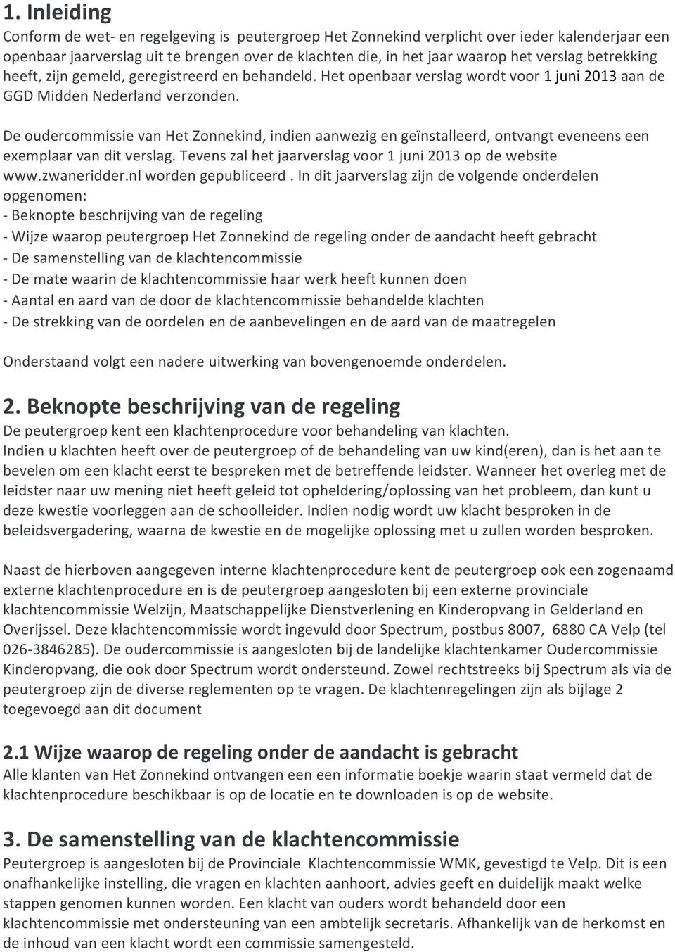 DeoudercommissievanHetZonnekind,indienaanwezigengeïnstalleerd,ontvangteveneenseen exemplaarvanditverslag.tevenszalhetjaarverslagvoor1juni2013opdewebsite www.zwaneridder.nlwordengepubliceerd.