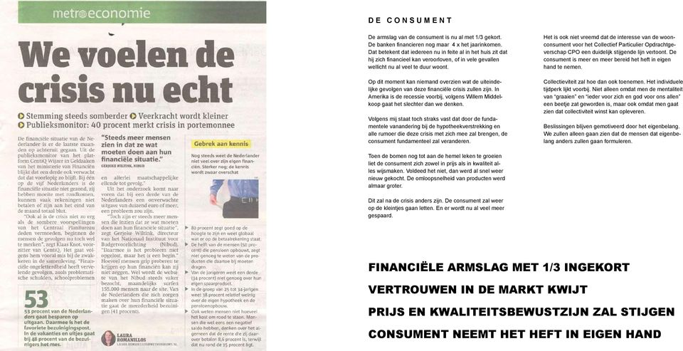 Op dit moment kan niemand overzien wat de uiteindelijke gevolgen van deze financiële crisis zullen zijn. In Amerika is de recessie voorbij, volgens Willem Middelkoop gaat het slechter dan we denken.