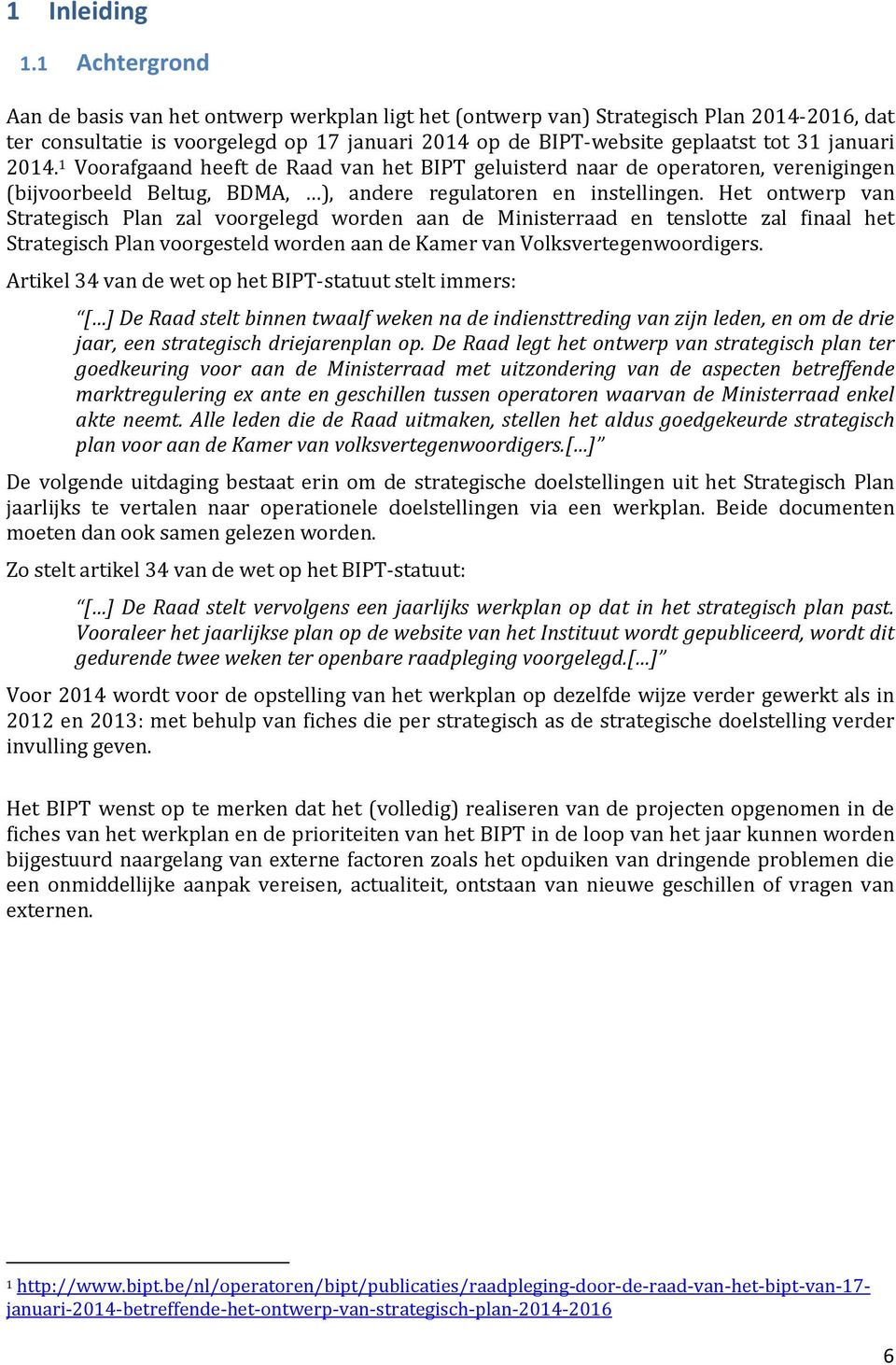 2014. 1 Voorafgaand heeft de Raad van het BIPT geluisterd naar de operatoren, verenigingen (bijvoorbeeld Beltug, BDMA, ), andere regulatoren en instellingen.