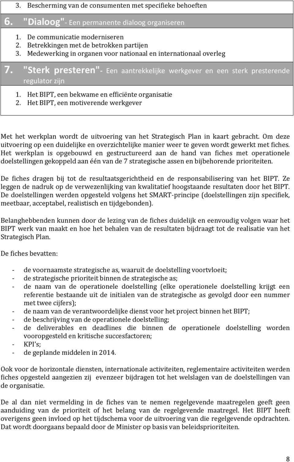 Het BIPT, een bekwame en efficiënte organisatie 2. Het BIPT, een motiverende werkgever Met het werkplan wordt de uitvoering van het Strategisch Plan in kaart gebracht.