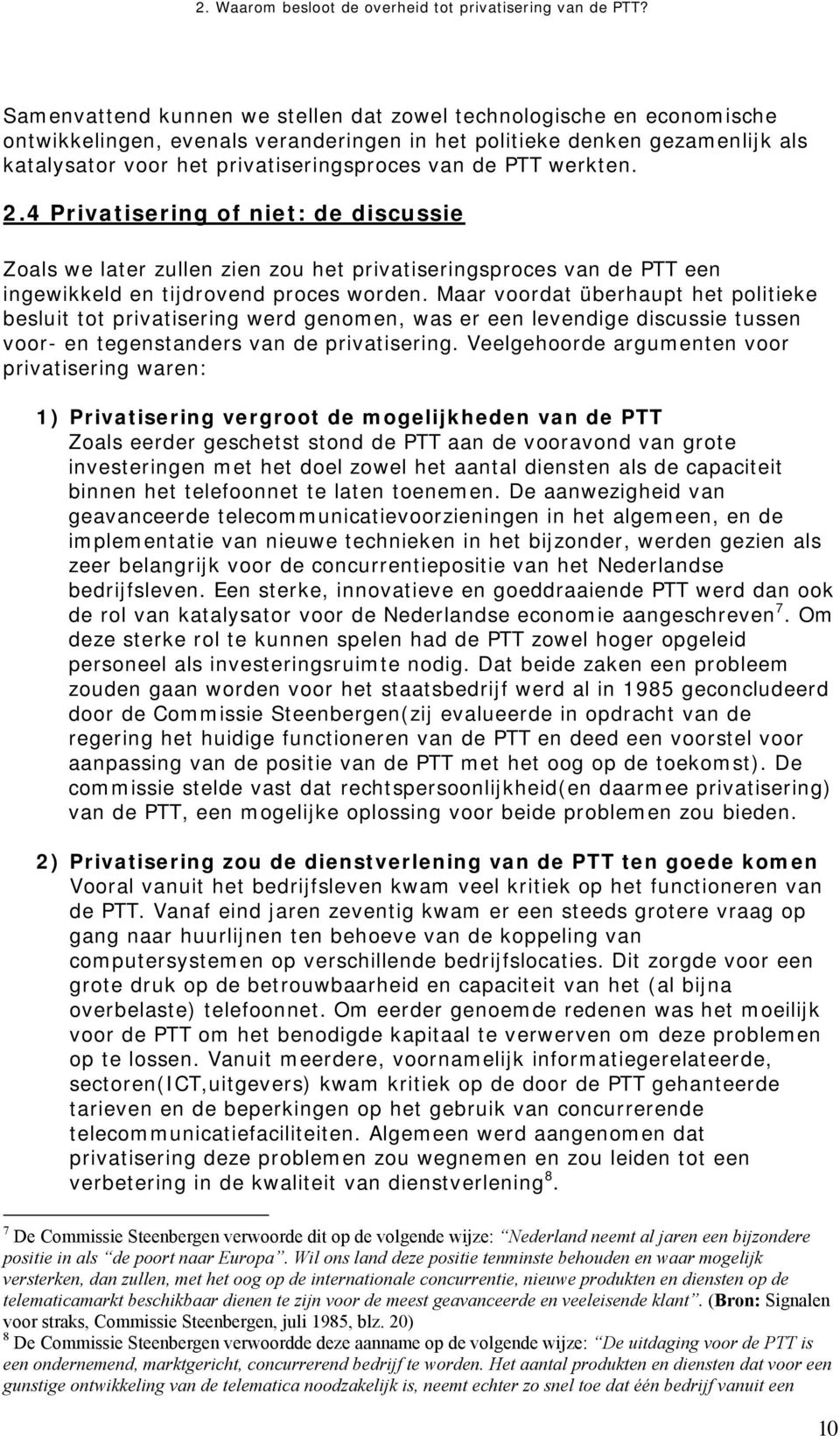 PTT werkten. 2.4 Privatisering of niet: de discussie Zoals we later zullen zien zou het privatiseringsproces van de PTT een ingewikkeld en tijdrovend proces worden.