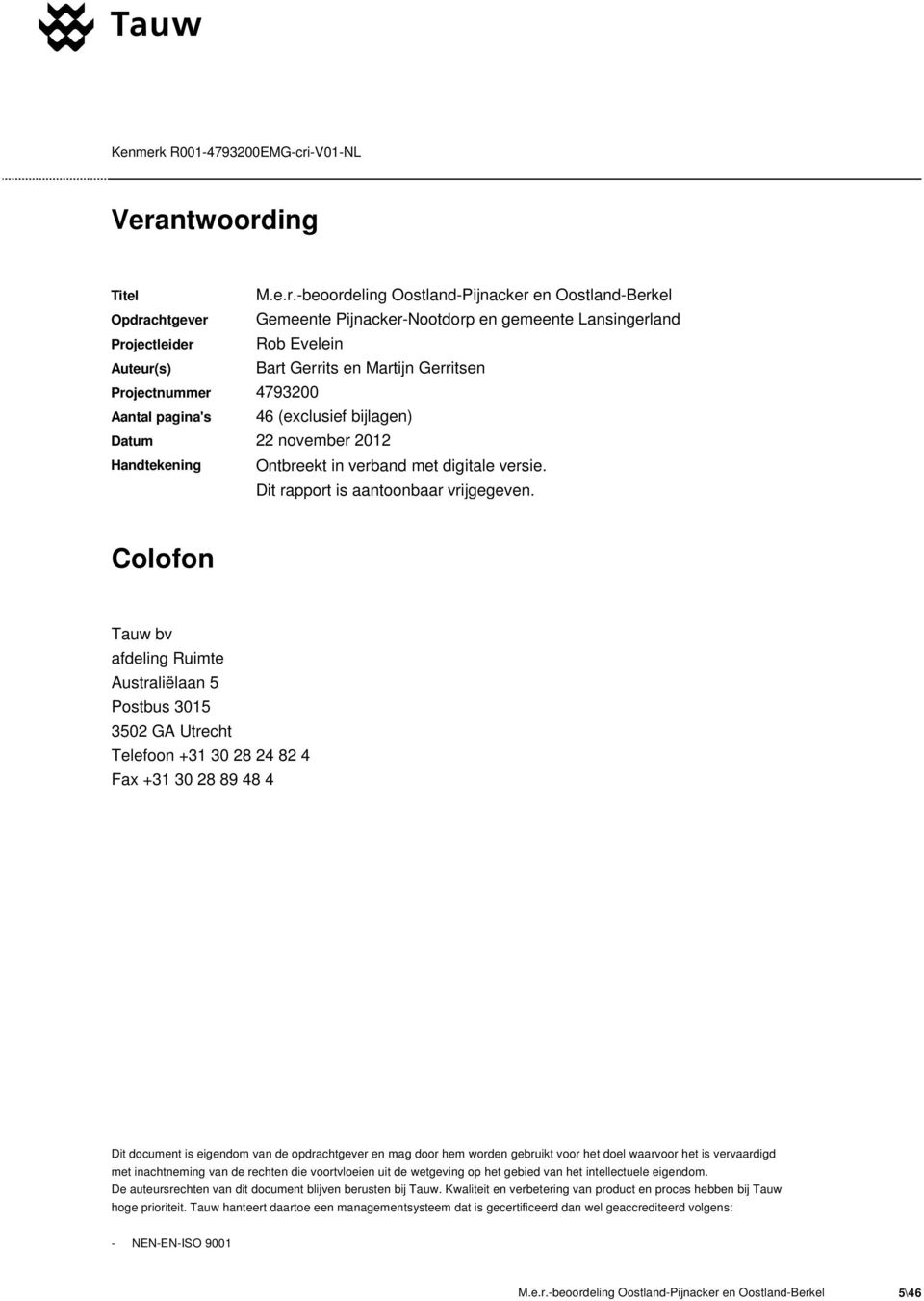 Colofon Tauw bv afdeling Ruimte Australiëlaan 5 Postbus 3015 3502 GA Utrecht Telefoon +31 30 28 24 82 4 Fax +31 30 28 89 48 4 Dit document is eigendom van de opdrachtgever en mag door hem worden