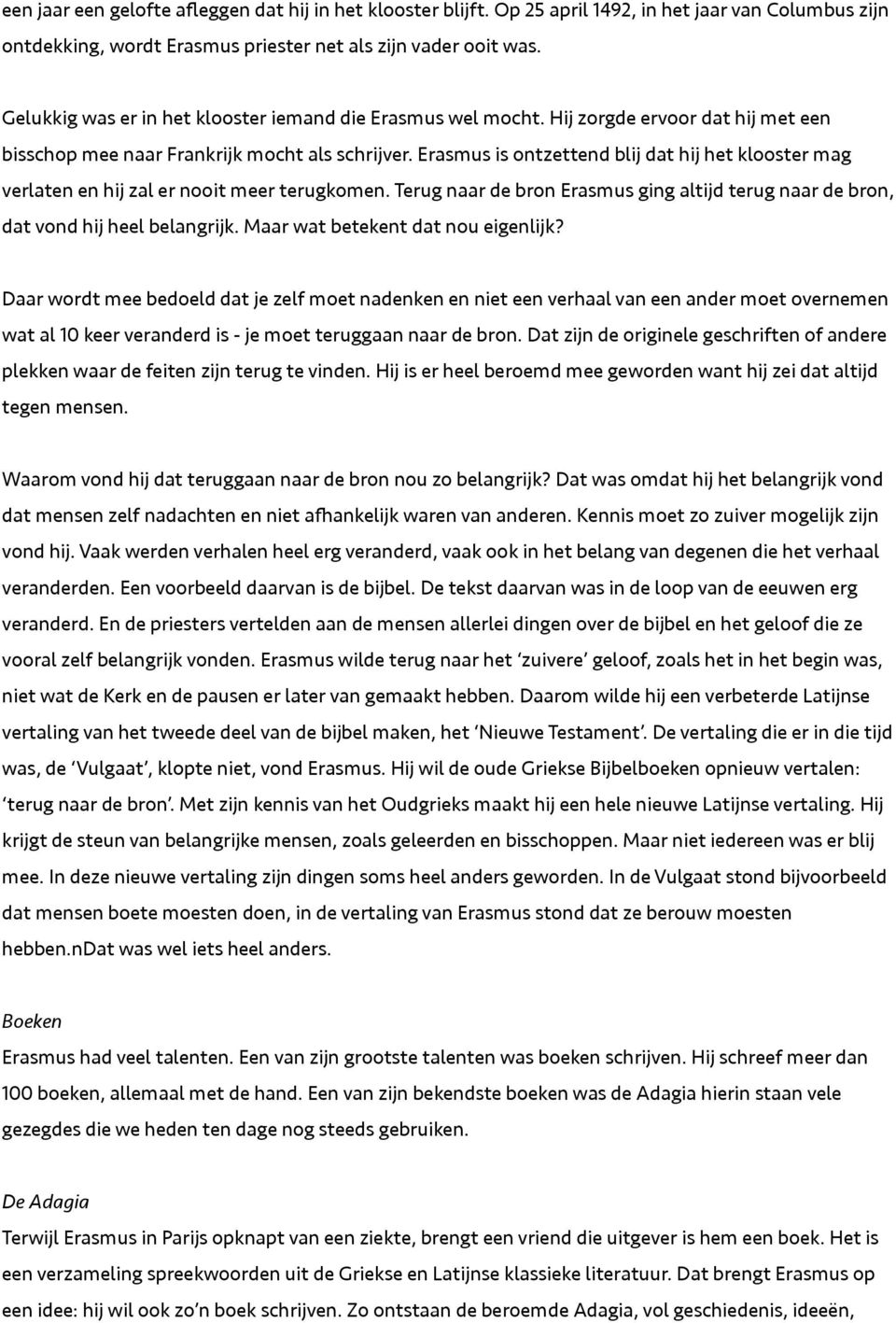 Erasmus is ontzettend blij dat hij het klooster mag verlaten en hij zal er nooit meer terugkomen. Terug naar de bron Erasmus ging altijd terug naar de bron, dat vond hij heel belangrijk.