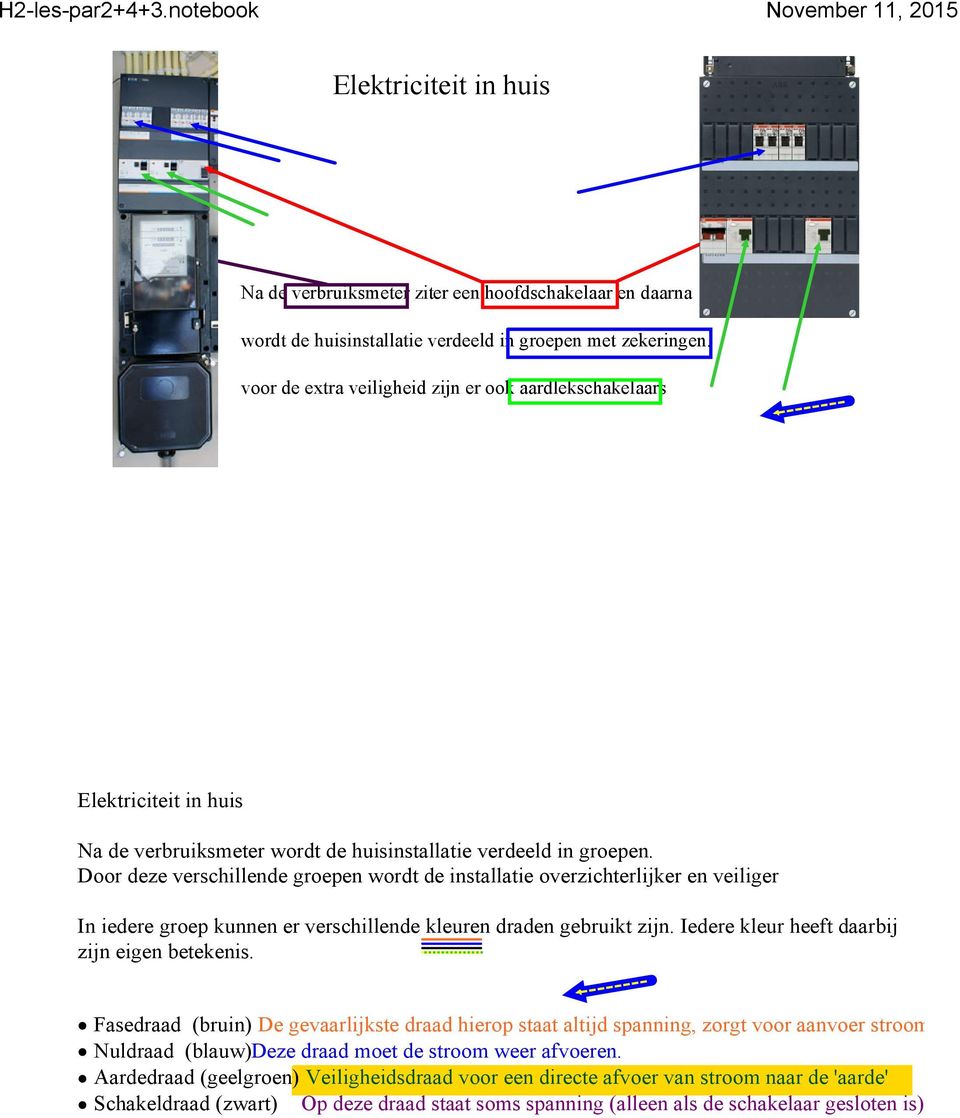 Door deze verschillende groepen wordt de installatie overzichterlijker en veiliger In iedere groep kunnen er verschillende kleuren draden gebruikt zijn.