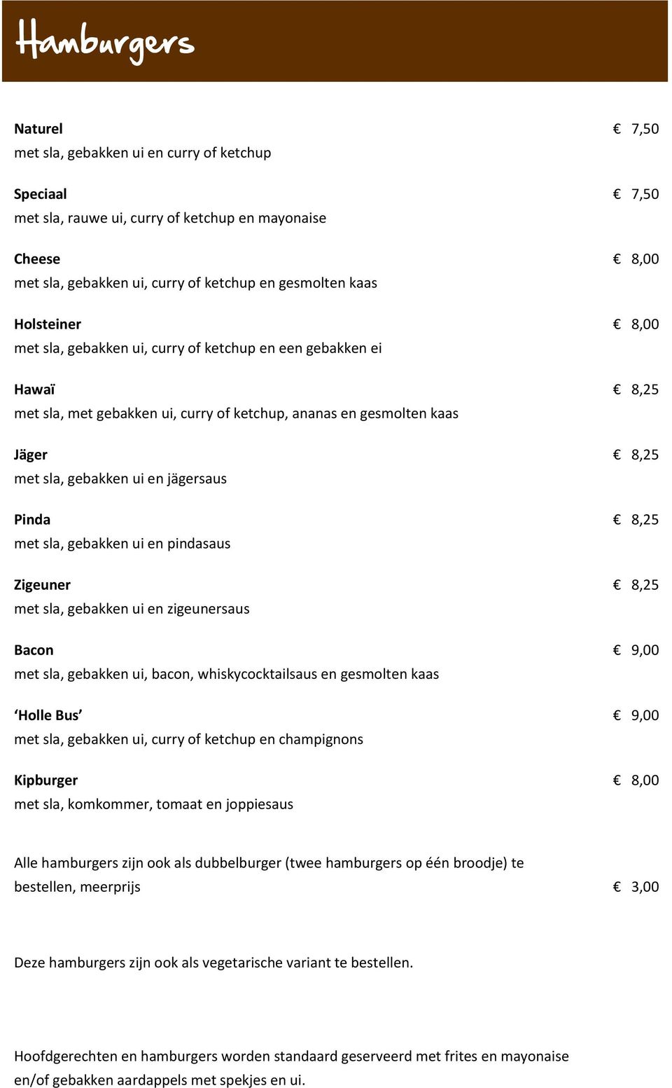 Pinda 8,25 met sla, gebakken ui en pindasaus Zigeuner 8,25 met sla, gebakken ui en zigeunersaus Bacon 9,00 met sla, gebakken ui, bacon, whiskycocktailsaus en gesmolten kaas Holle Bus 9,00 met sla,