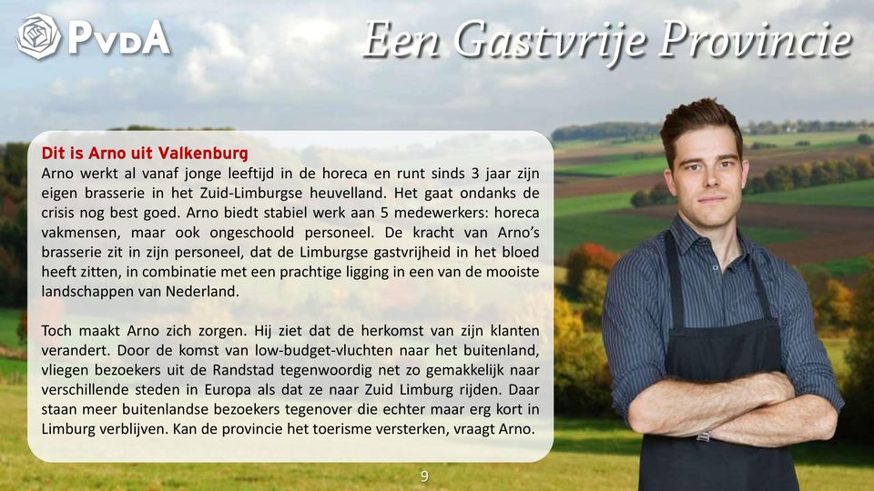 De kracht van Arno s brasserie zit in zijn personeel, dat de Limburgse gastvrijheid in het bloed heeft zitten, in combinatie met een prachtige ligging in een van de mooiste landschappen van Nederland.