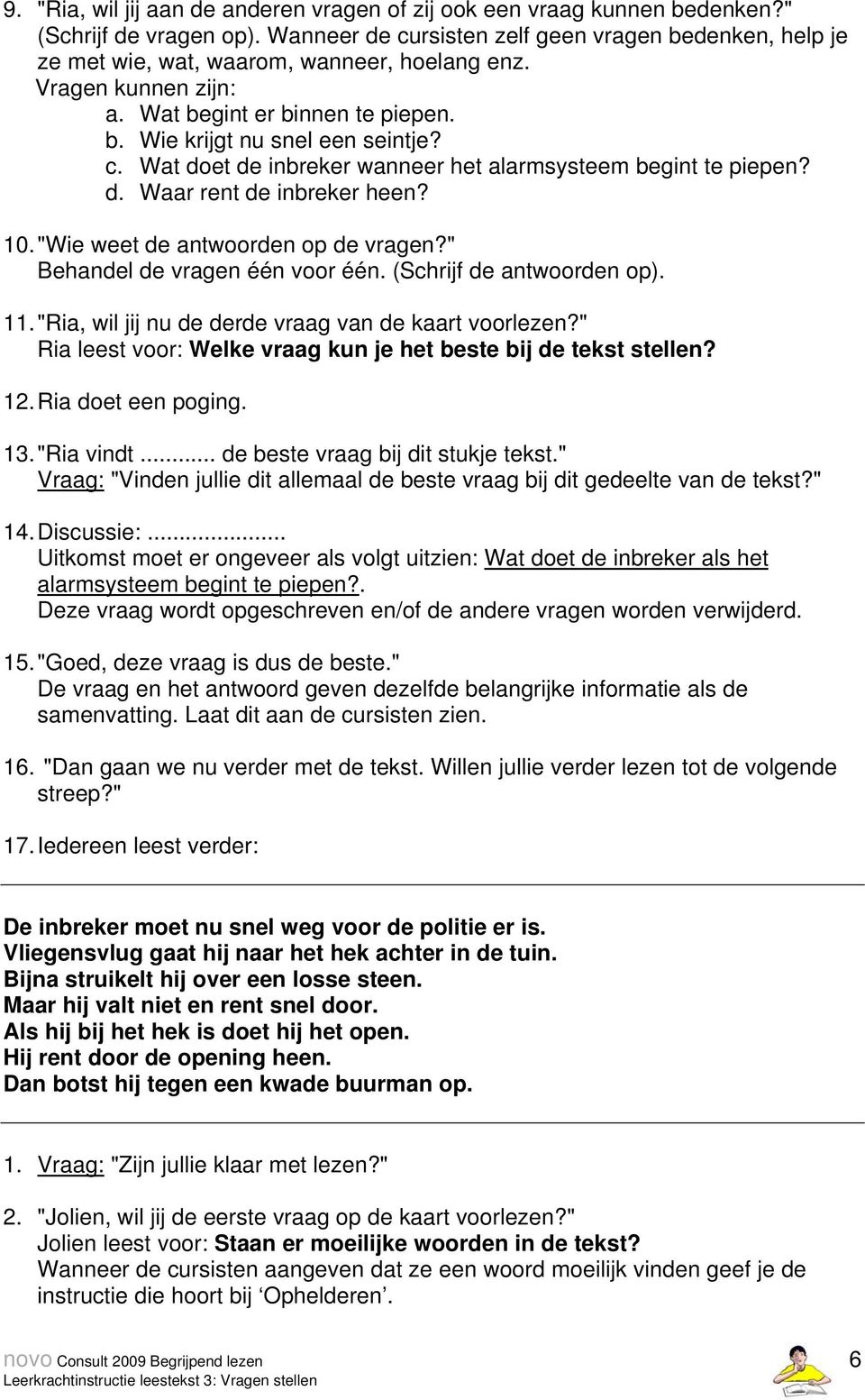 d. Waar rent de inbreker heen? 10. "Wie weet de antwoorden op de vragen?" Behandel de vragen één voor één. (Schrijf de antwoorden op). 11. "Ria, wil jij nu de derde vraag van de kaart voorlezen?