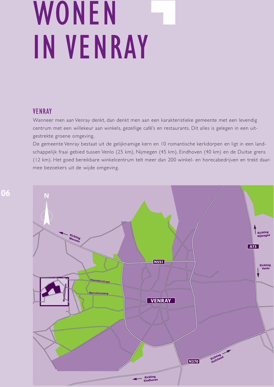 De gemeente Venray bestaat uit de gelijknamige kern en 10 romantische kerkdorpen en ligt in een landschappelijk fraai gebied tussen Venlo (25 km),